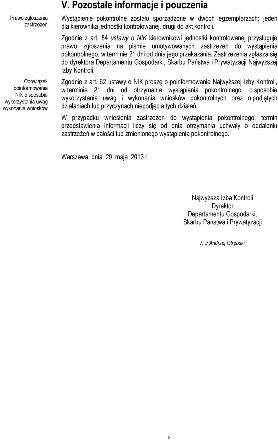 54 ustawy o NIK kierownikowi jednostki kontrolowanej przysługuje prawo zgłoszenia na piśmie umotywowanych zastrzeżeń do wystąpienia pokontrolnego, w terminie 21 dni od dnia jego przekazania.