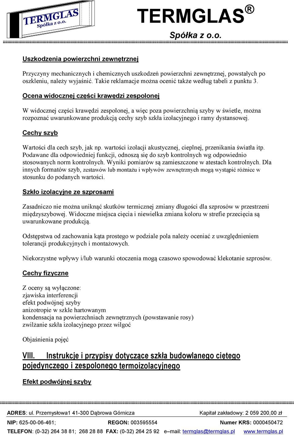 Ocena widocznej części krawędzi zespolonej W widocznej części krawędzi zespolonej, a więc poza powierzchnią szyby w świetle, można rozpoznać uwarunkowane produkcją cechy szyb szkła izolacyjnego i