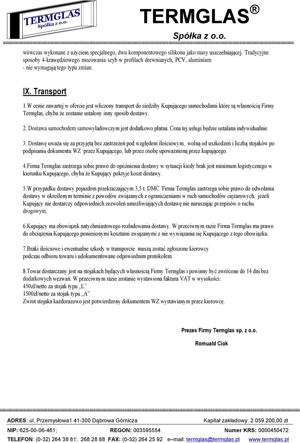 W cenie zawartej w ofercie jest wliczony transport do siedziby Kupującego samochodami które są własnością Firmy Termglas, chyba że zostanie ustalony inny sposób dostawy. 2.