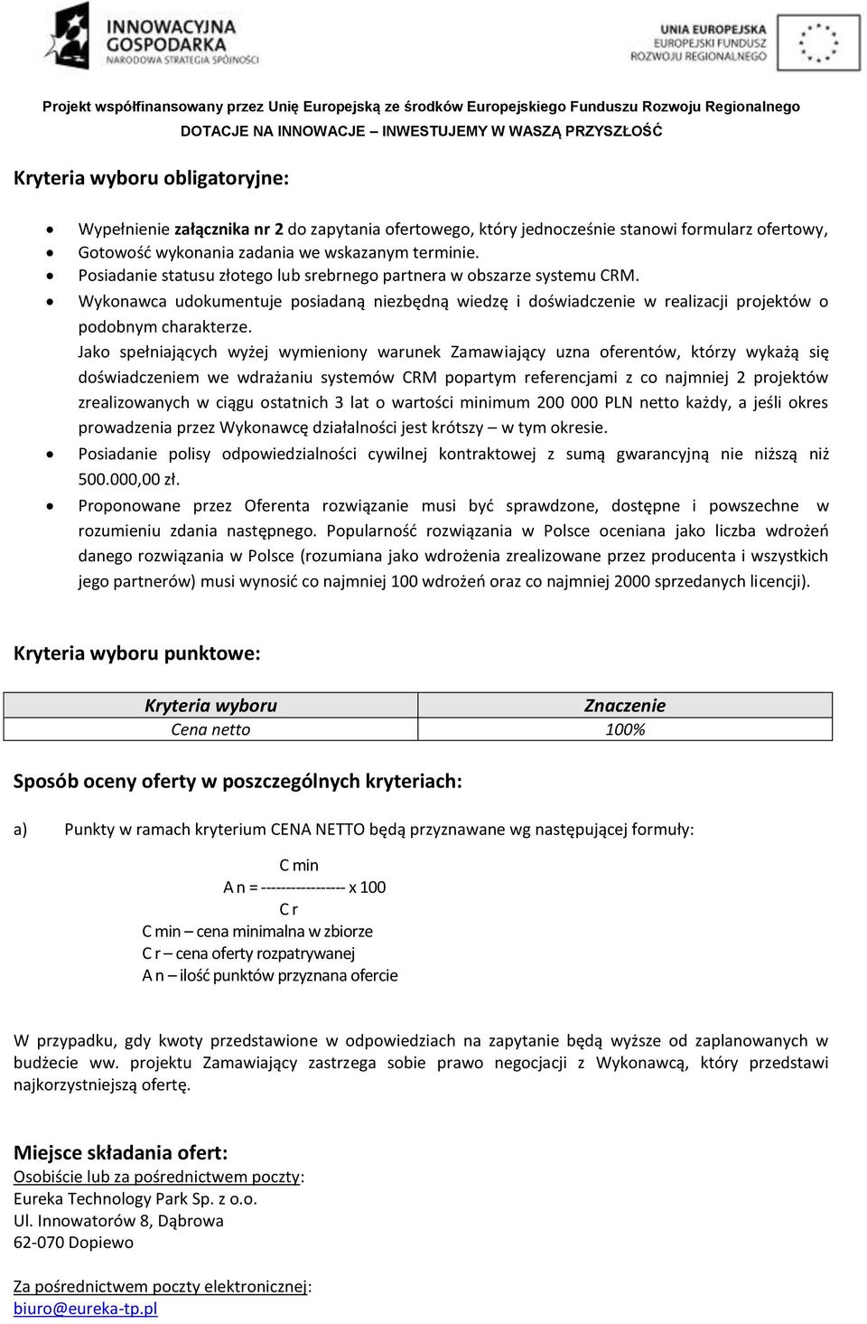 Jako spełniających wyżej wymieniony warunek Zamawiający uzna oferentów, którzy wykażą się doświadczeniem we wdrażaniu systemów CRM popartym referencjami z co najmniej 2 projektów zrealizowanych w