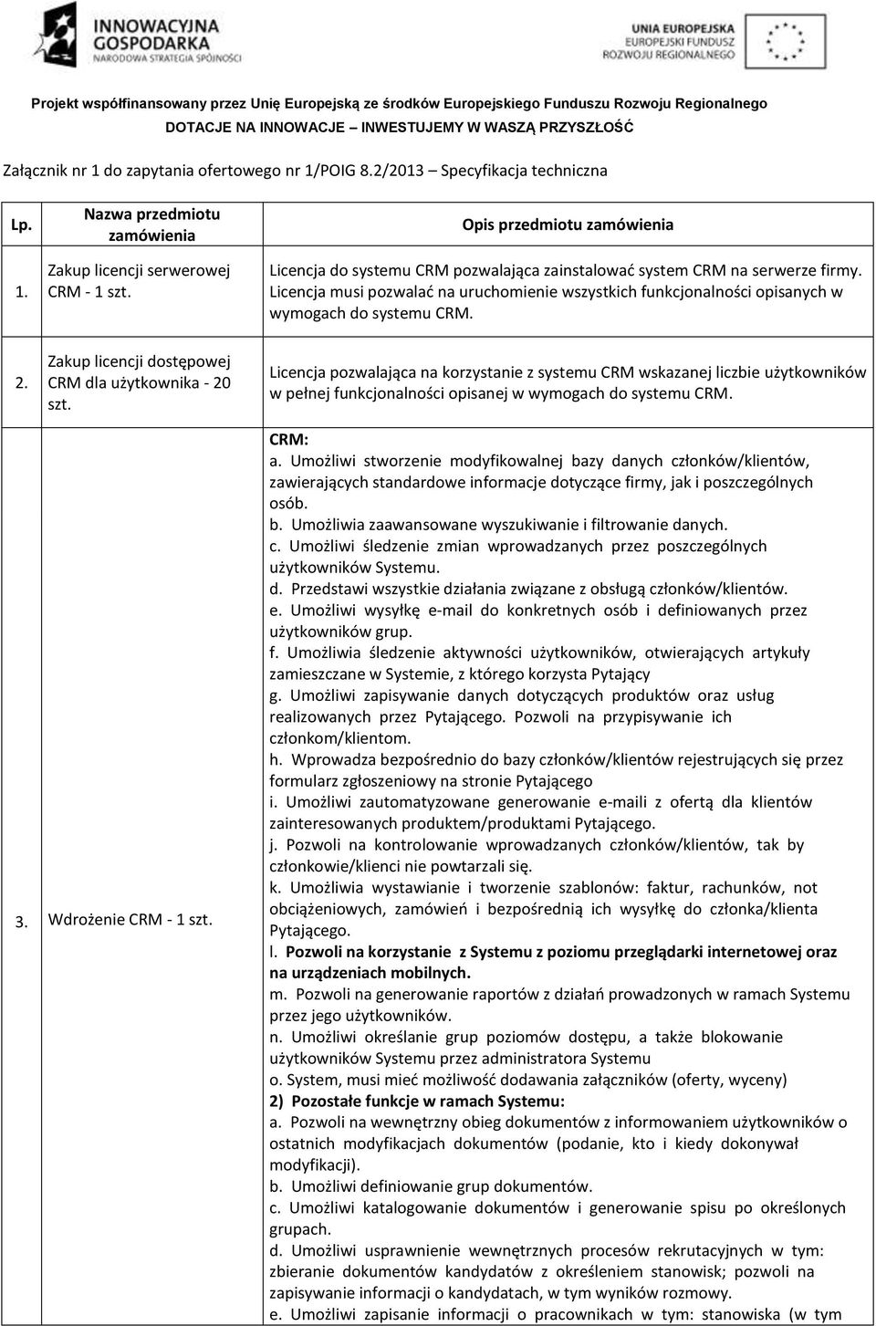 Zakup licencji dostępowej CRM dla użytkownika - 20 Wdrożenie CRM - 1 Licencja pozwalająca na korzystanie z systemu CRM wskazanej liczbie użytkowników w pełnej funkcjonalności opisanej w wymogach do