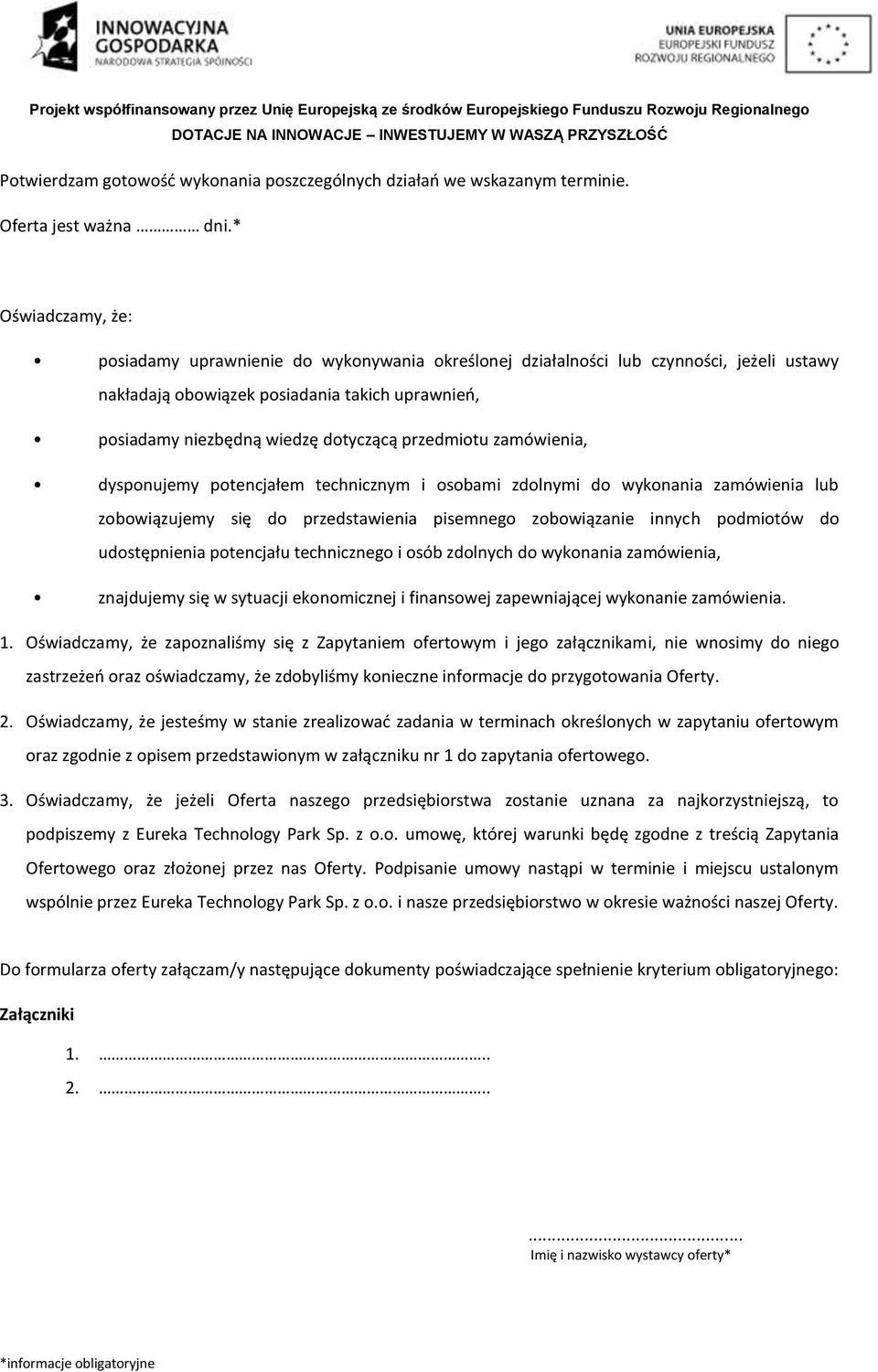 przedmiotu zamówienia, dysponujemy potencjałem technicznym i osobami zdolnymi do wykonania zamówienia lub zobowiązujemy się do przedstawienia pisemnego zobowiązanie innych podmiotów do udostępnienia