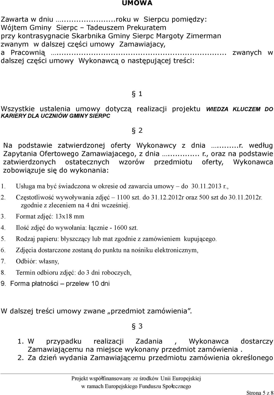 .. zwanych w dalszej części umowy Wykonawcą o następującej treści: 1 Wszystkie ustalenia umowy dotyczą realizacji projektu WIEDZA KLUCZEM DO KARIERY DLA UCZNIÓW GMINY SIERPC 2 Na podstawie