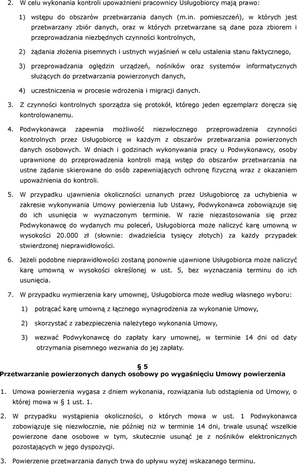 wyjaśnień w celu ustalenia stanu faktycznego, 3) przeprowadzania oględzin urządzeń, nośników oraz systemów informatycznych służących do przetwarzania powierzonych danych, 4) uczestniczenia w procesie