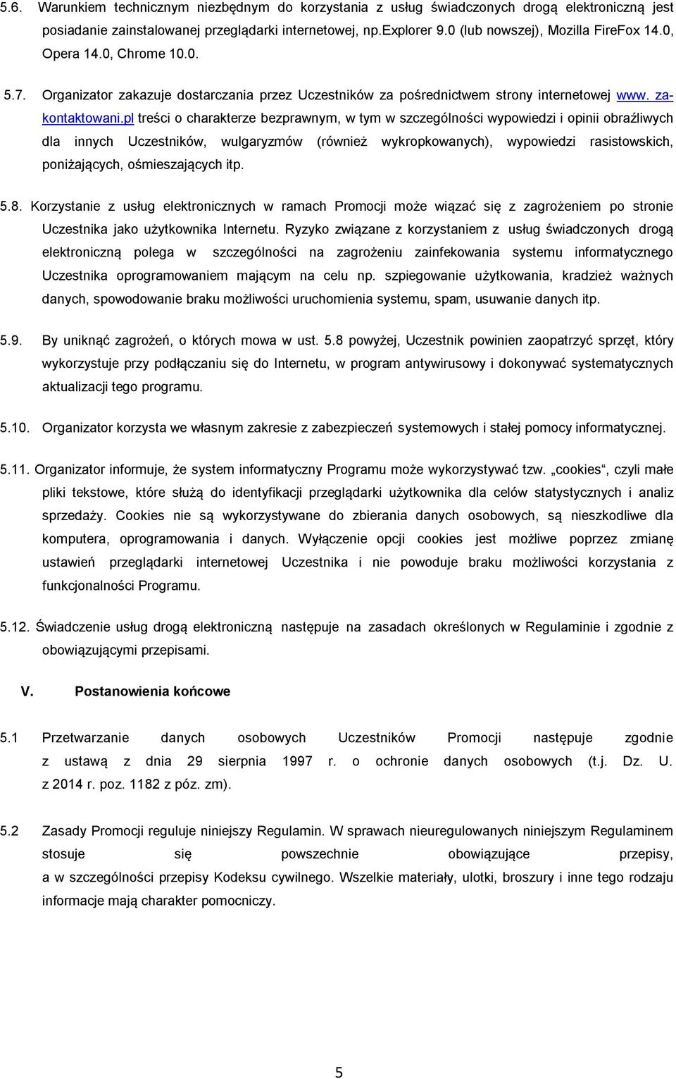 pl treści o charakterze bezprawnym, w tym w szczególności wypowiedzi i opinii obraźliwych dla innych Uczestników, wulgaryzmów (również wykropkowanych), wypowiedzi rasistowskich, poniżających,