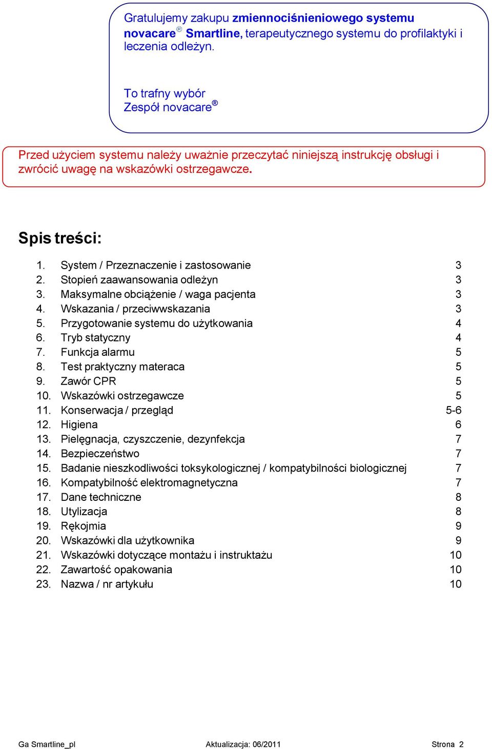 System / Przeznaczenie i zastosowanie 3 2. Stopień zaawansowania odleżyn 3 3. Maksymalne obciążenie / waga pacjenta 3 4. Wskazania / przeciwwskazania 3 5. Przygotowanie systemu do użytkowania 4 6.