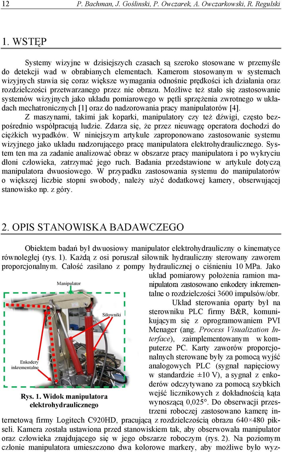 Możliwe też stało się zastosowanie systemów wizyjnych jako układu pomiarowego w pętli sprzężenia zwrotnego w układach mechatronicznych [1] oraz do nadzorowania pracy manipulatorów [4].