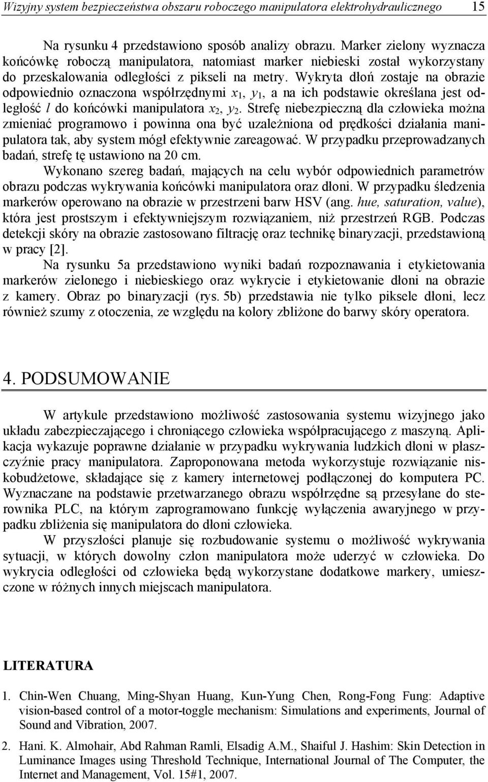 Wykryta dłoń zostaje na obrazie odpowiednio oznaczona współrzędnymi x 1, y 1, a na ich podstawie określana jest odległość l do końcówki manipulatora x 2, y 2.