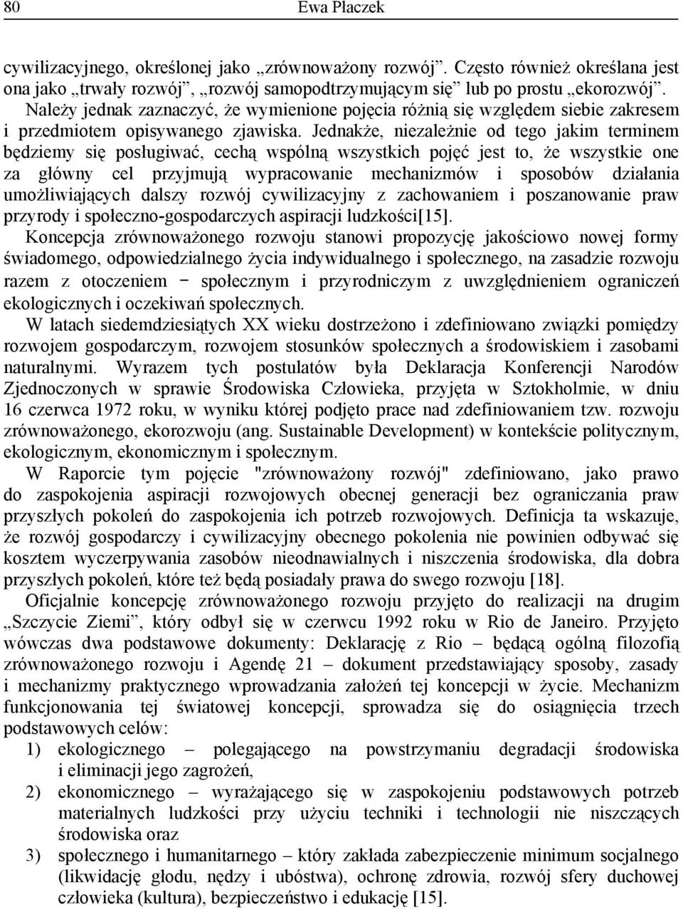 Jednakże, niezależnie od tego jakim terminem będziemy się posługiwać, cechą wspólną wszystkich pojęć jest to, że wszystkie one za główny cel przyjmują wypracowanie mechanizmów i sposobów działania