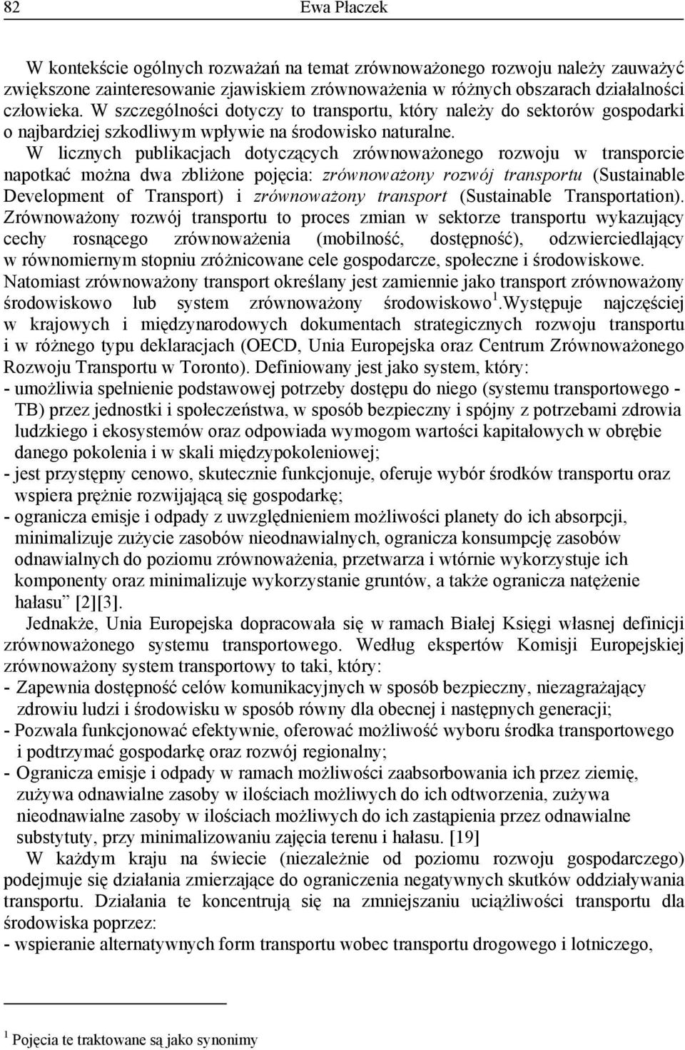 W licznych publikacjach dotyczących zrównoważonego rozwoju w transporcie napotkać można dwa zbliżone pojęcia: zrównoważony rozwój transportu (Sustainable Development of Transport) i zrównoważony