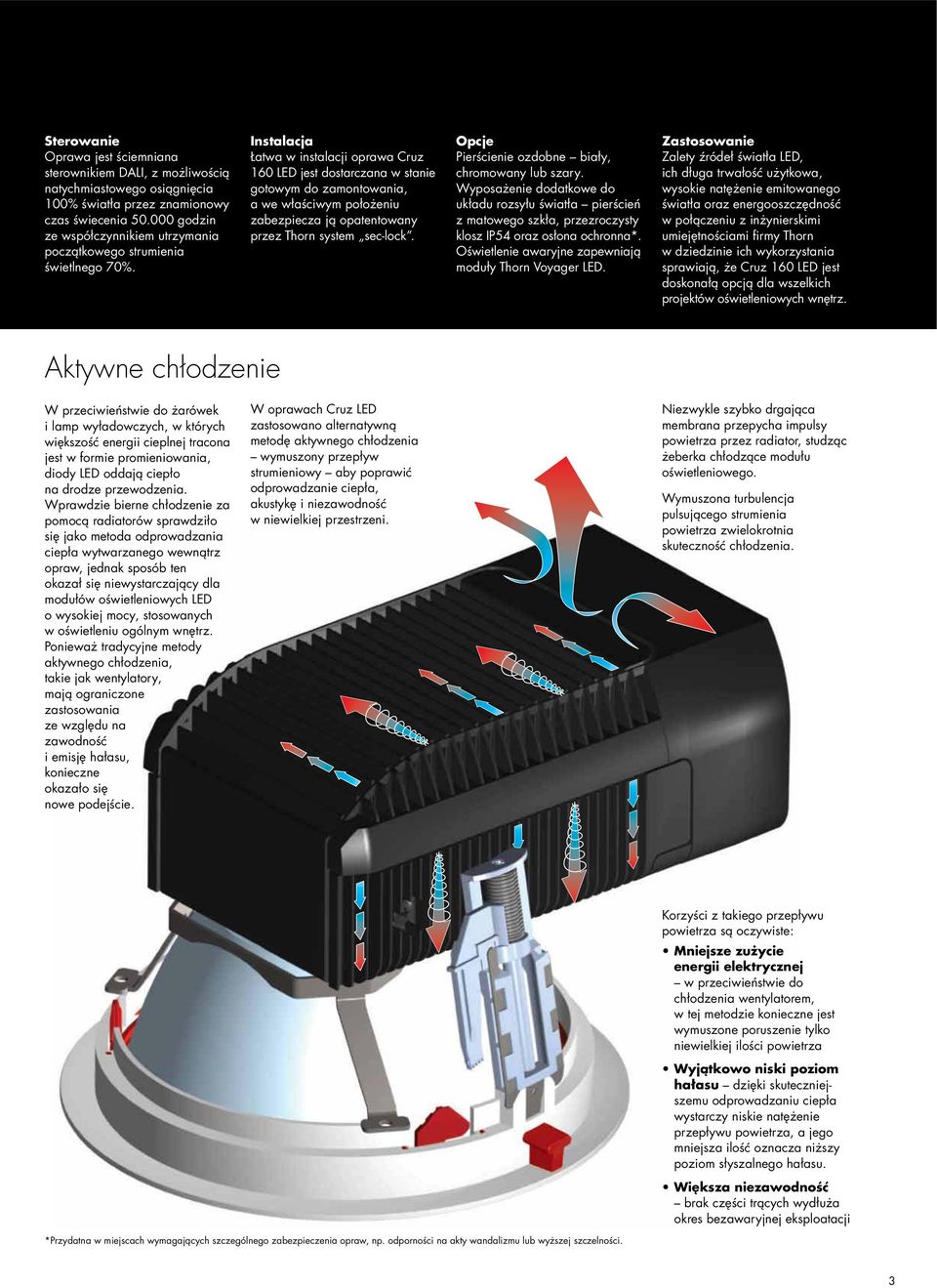Instalacja Łatwa w instalacji oprawa Cruz 160 LED jest dostarczana w stanie gotowym do zamontowania, a we właściwym położeniu zabezpiecza ją opatentowany przez Thorn system sec-lock.