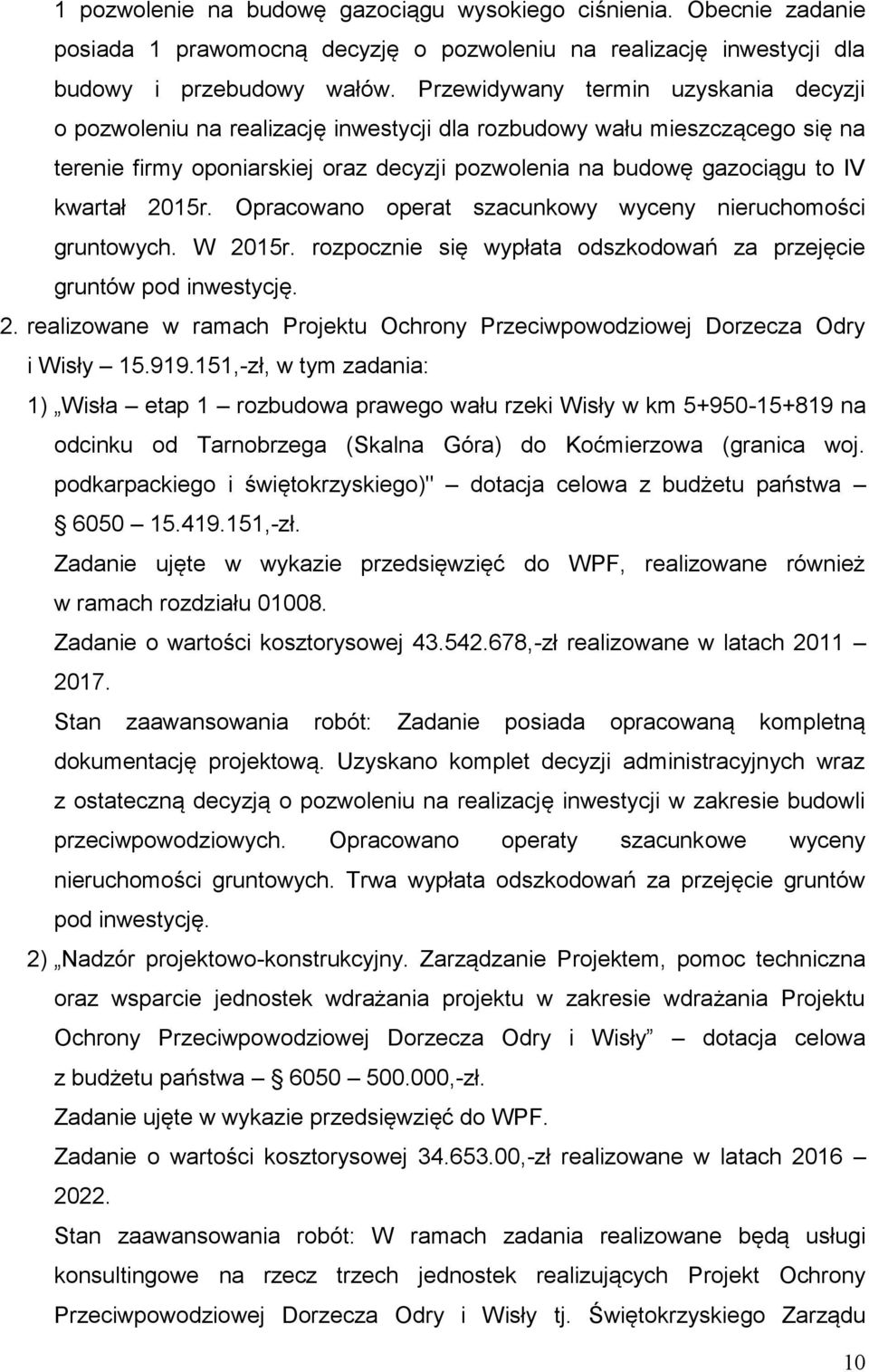 2015r. Opracowano operat szacunkowy wyceny nieruchomości gruntowych. W 2015r. rozpocznie się wypłata odszkodowań za przejęcie gruntów pod inwestycję. 2. realizowane w ramach Projektu Ochrony Przeciwpowodziowej Dorzecza Odry i Wisły 15.