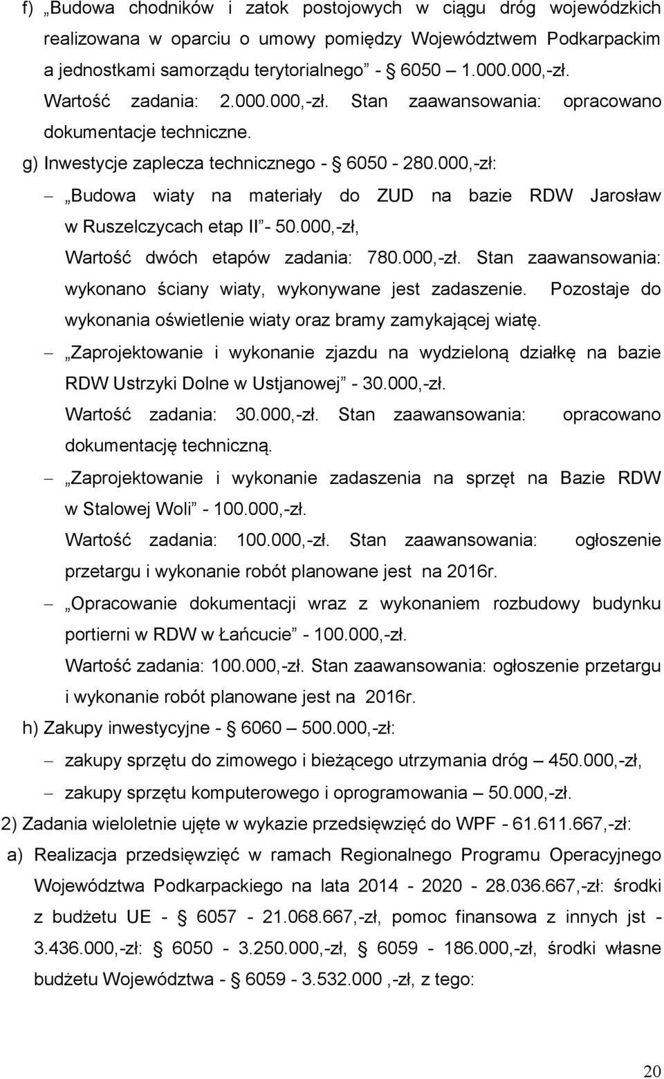 000,-zł: Budowa wiaty na materiały do ZUD na bazie RDW Jarosław w Ruszelczycach etap II - 50.000,-zł, Wartość dwóch etapów zadania: 780.000,-zł. Stan zaawansowania: wykonano ściany wiaty, wykonywane jest zadaszenie.