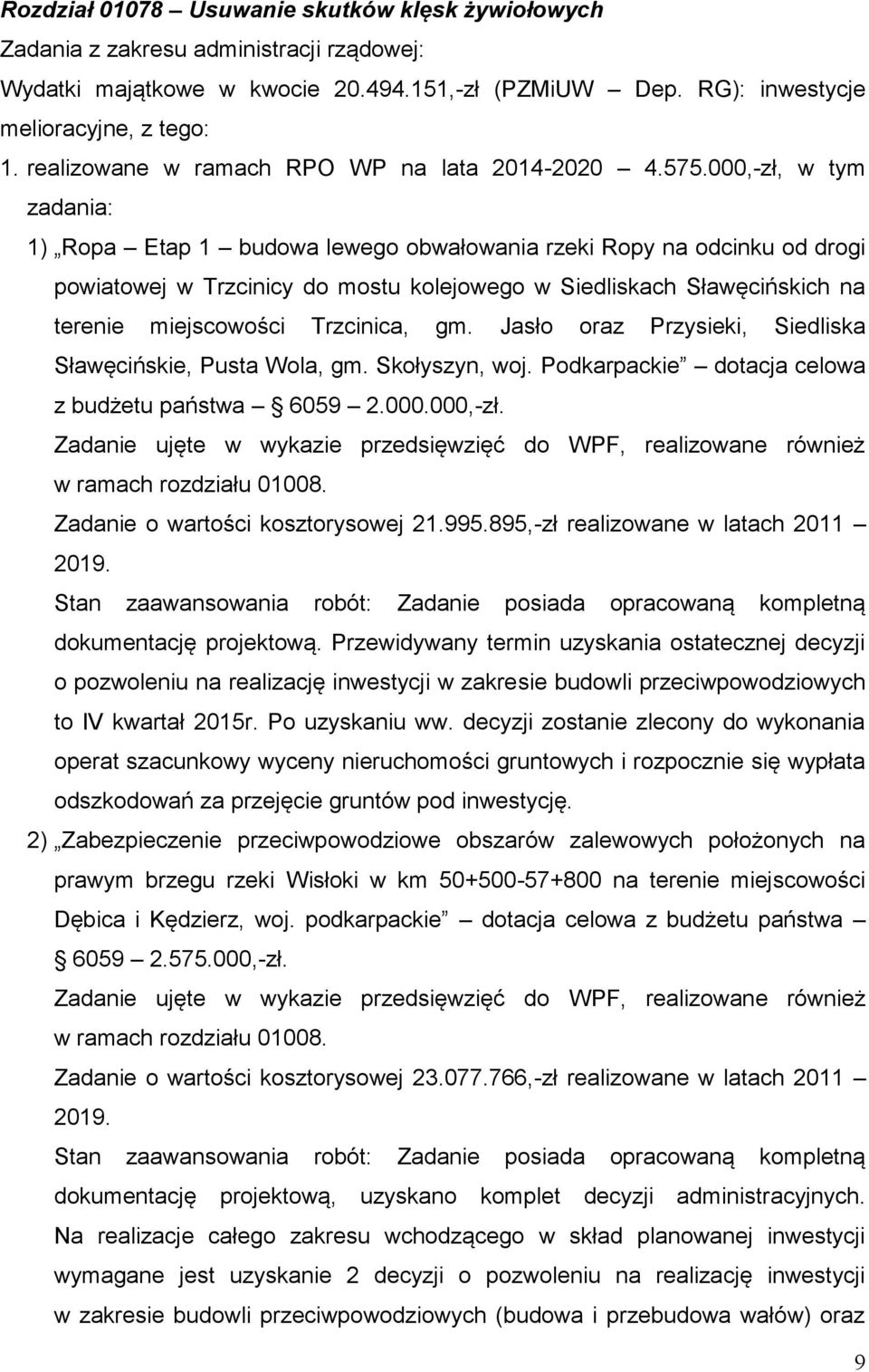 000,-zł, w tym zadania: 1) Ropa Etap 1 budowa lewego obwałowania rzeki Ropy na odcinku od drogi powiatowej w Trzcinicy do mostu kolejowego w Siedliskach Sławęcińskich na terenie miejscowości