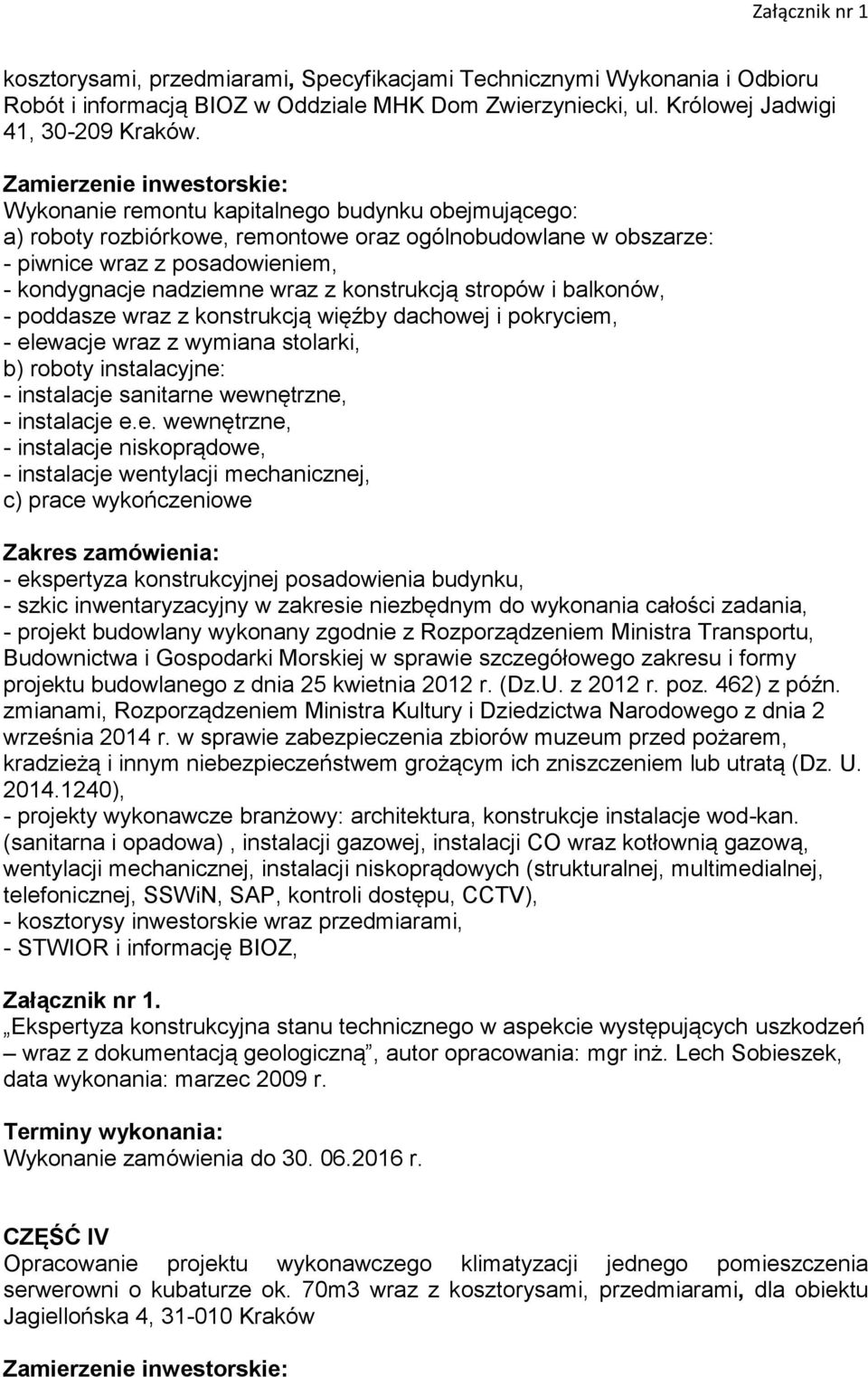 wraz z konstrukcją stropów i balkonów, - poddasze wraz z konstrukcją więźby dachowej i pokryciem, - elewacje wraz z wymiana stolarki, b) roboty instalacyjne: - instalacje sanitarne wewnętrzne, -