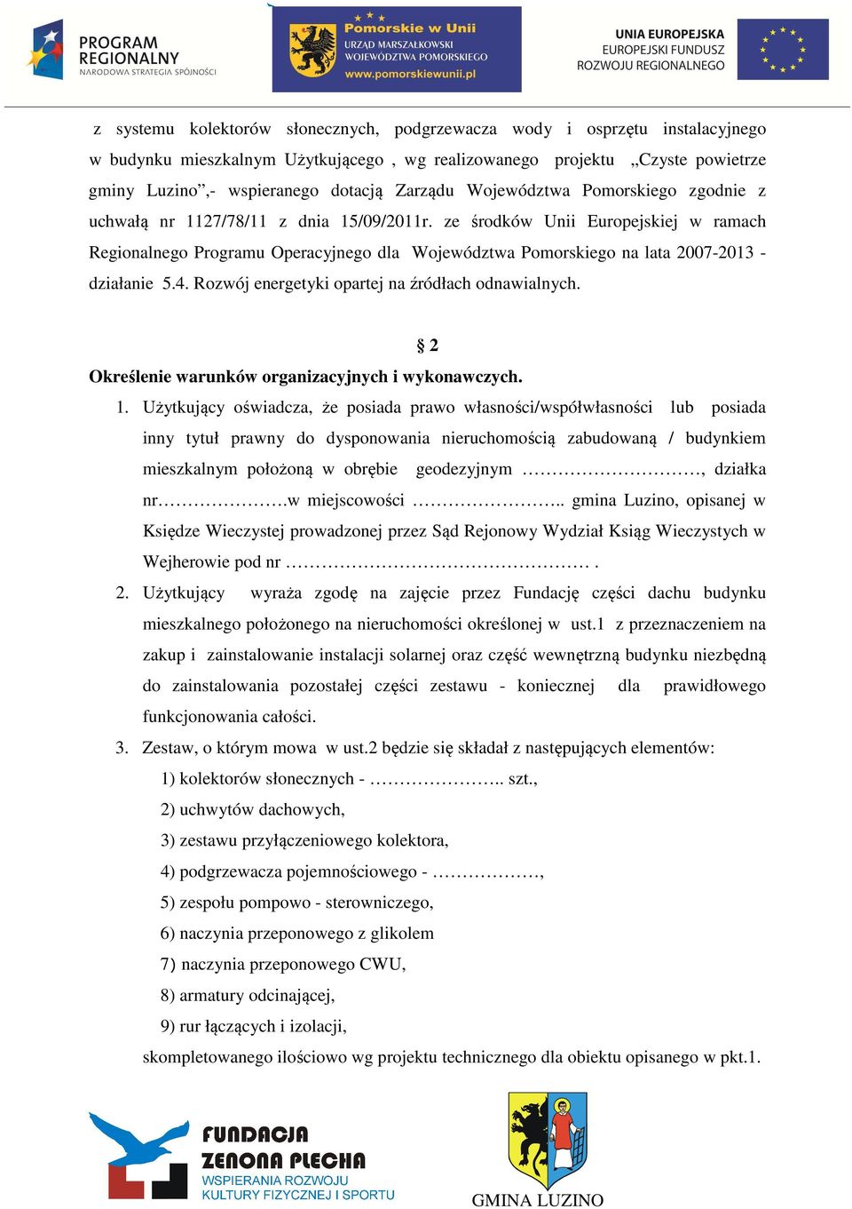 ze środków Unii Europejskiej w ramach Regionalnego Programu Operacyjnego dla Województwa Pomorskiego na lata 2007-2013 - działanie 5.4. Rozwój energetyki opartej na źródłach odnawialnych.