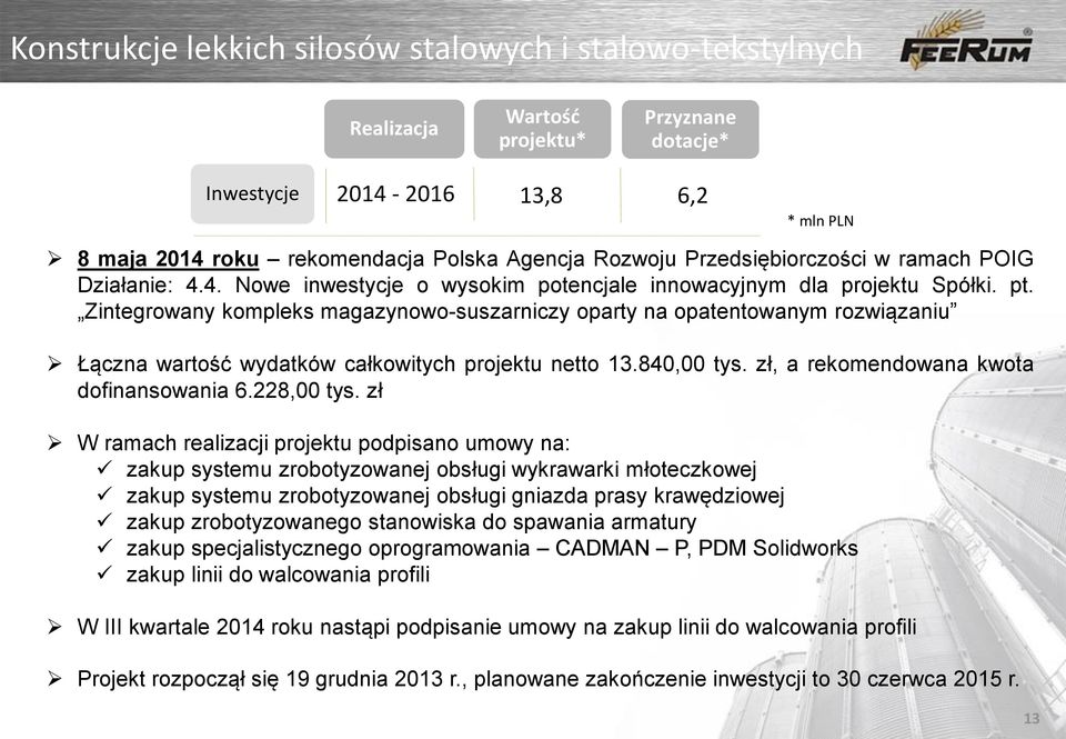 Zintegrowany kompleks magazynowo-suszarniczy oparty na opatentowanym rozwiązaniu Łączna wartość wydatków całkowitych projektu netto 13.840,00 tys. zł, a rekomendowana kwota dofinansowania 6.