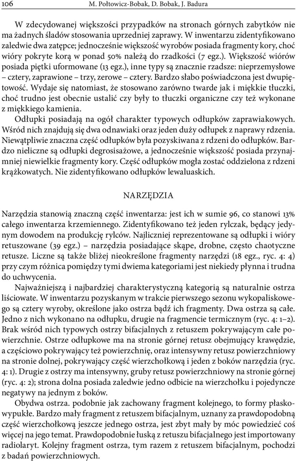 Większość wiórów posiada piętki uformowane (13 egz.), inne typy są znacznie rzadsze: nieprzemysłowe cztery, zaprawione trzy, zerowe cztery. Bardzo słabo poświadczona jest dwupiętowość.