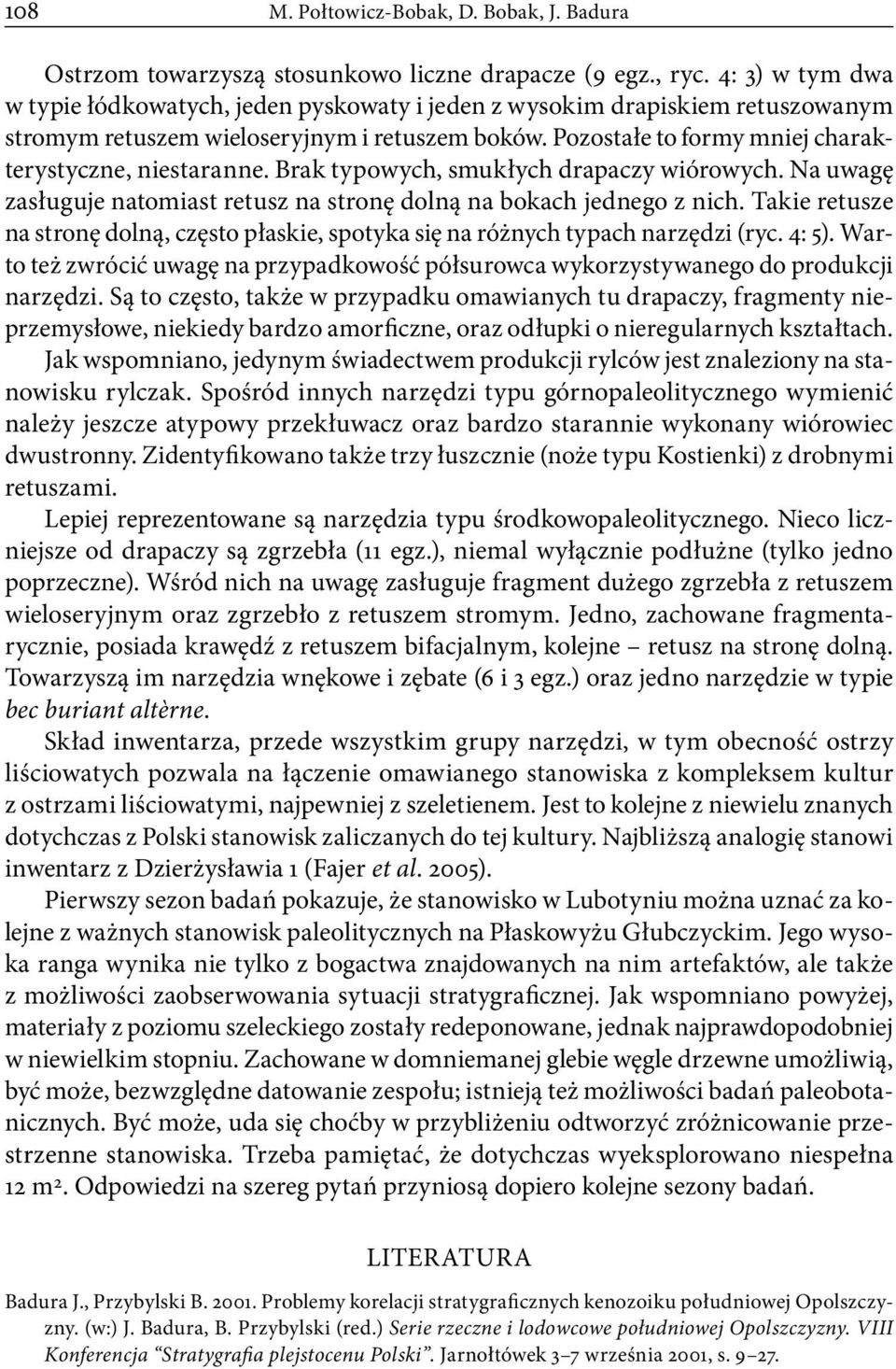 Brak typowych, smukłych drapaczy wiórowych. Na uwagę zasługuje natomiast retusz na stronę dolną na bokach jednego z nich.