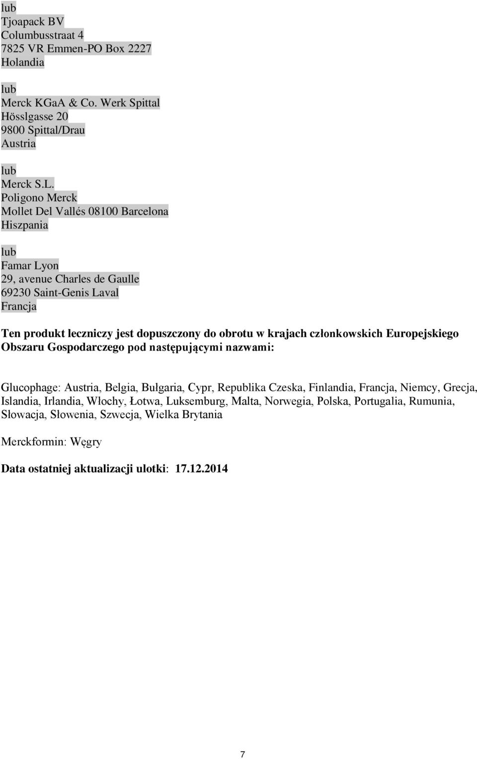 obrotu w krajach członkowskich Europejskiego Obszaru Gospodarczego pod następującymi nazwami: Glucophage: Austria, Belgia, Bułgaria, Cypr, Republika Czeska, Finlandia, Francja,