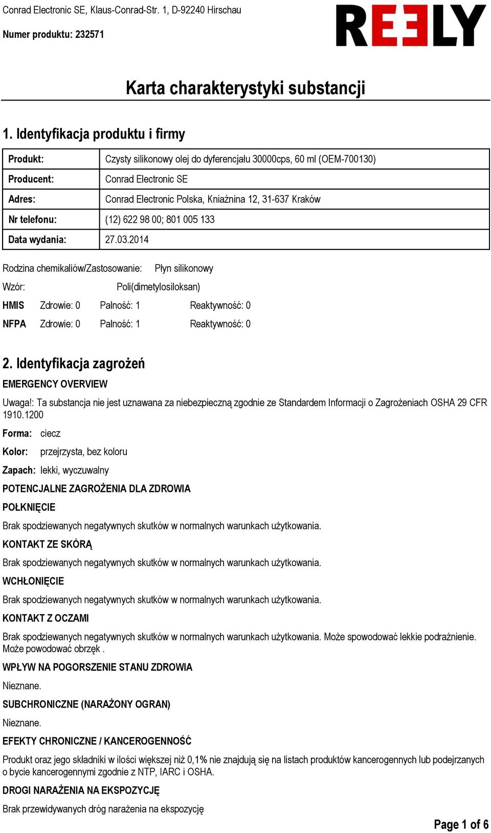 2014 Rodzina chemikaliów/zastosowanie: Płyn silikonowy Wzór: Poli(dimetylosiloksan) HMIS Zdrowie: 0 Palność: 1 Reaktywność: 0 NFPA Zdrowie: 0 Palność: 1 Reaktywność: 0 2.