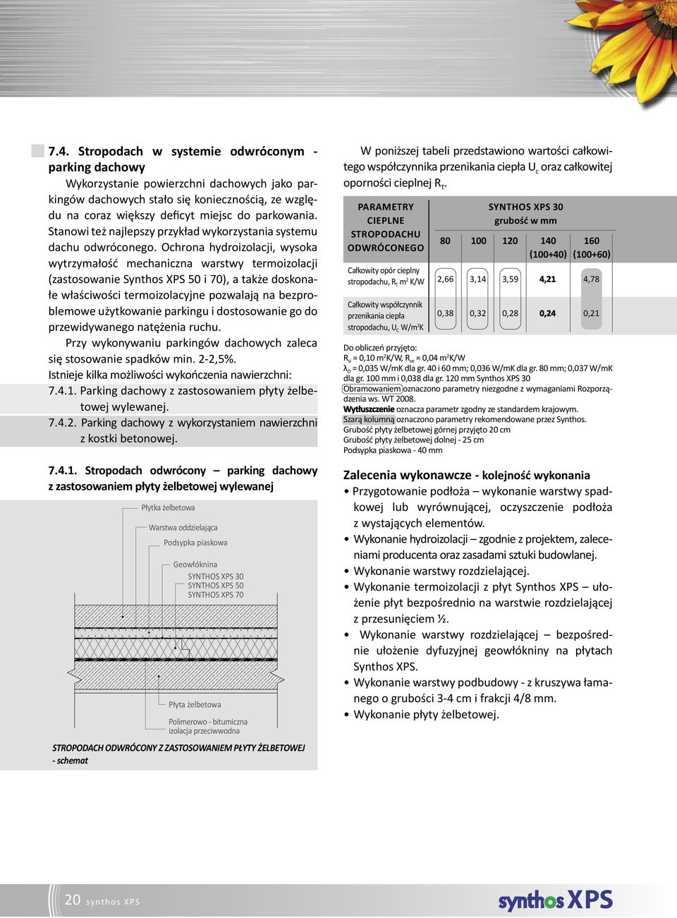 Ochrona hydroizolacji, wysoka wytrzymałość mechaniczna warstwy termoizolacji (zastosowanie Synthos XPS 50 i 70), a także doskonałe właściwości termoizolacyjne pozwalają na bezproblemowe użytkowanie