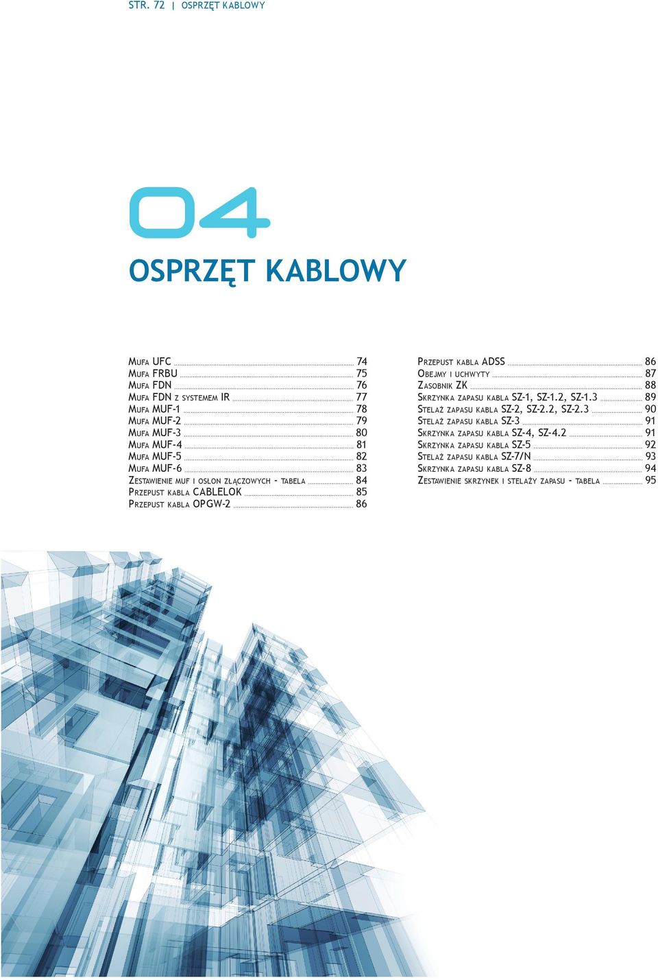 indd 72 tabela 74 75 76 77 78 79 80 81 82 83 84 85 86 Przepust kabla adss Obejmy i uchwyty Zasobnik zk Skrzynka zapasu kabla sz-1, sz-1.2, Sz-1.