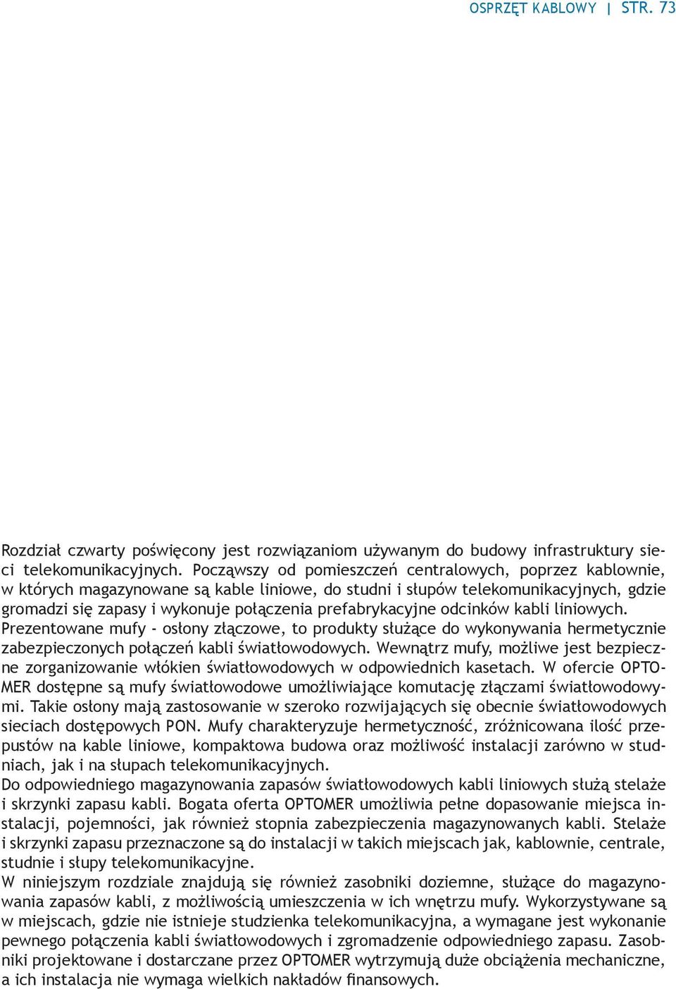 prefabrykacyjne odcinków kabli liniowych. Prezentowane mufy - osłony złączowe, to produkty służące do wykonywania hermetycznie zabezpieczonych połączeń kabli światłowodowych.