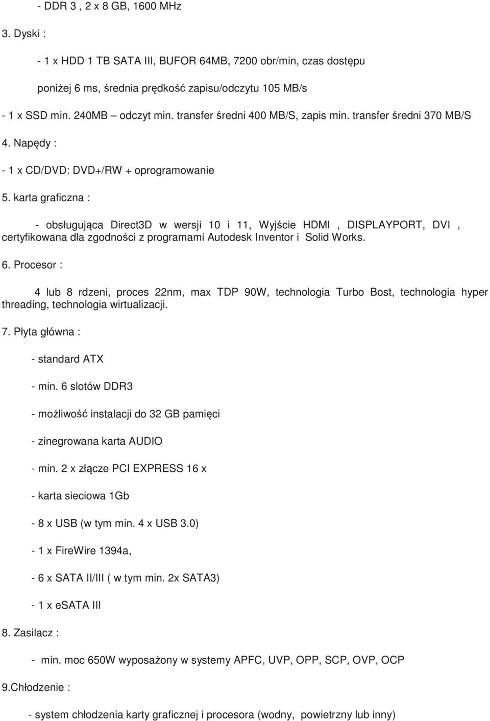 karta graficzna : - obsługująca Direct3D w wersji 10 i 11, Wyjście HDMI, DISPLAYPORT, DVI, certyfikowana dla zgodności z programami Autodesk Inventor i Solid Works. 6.