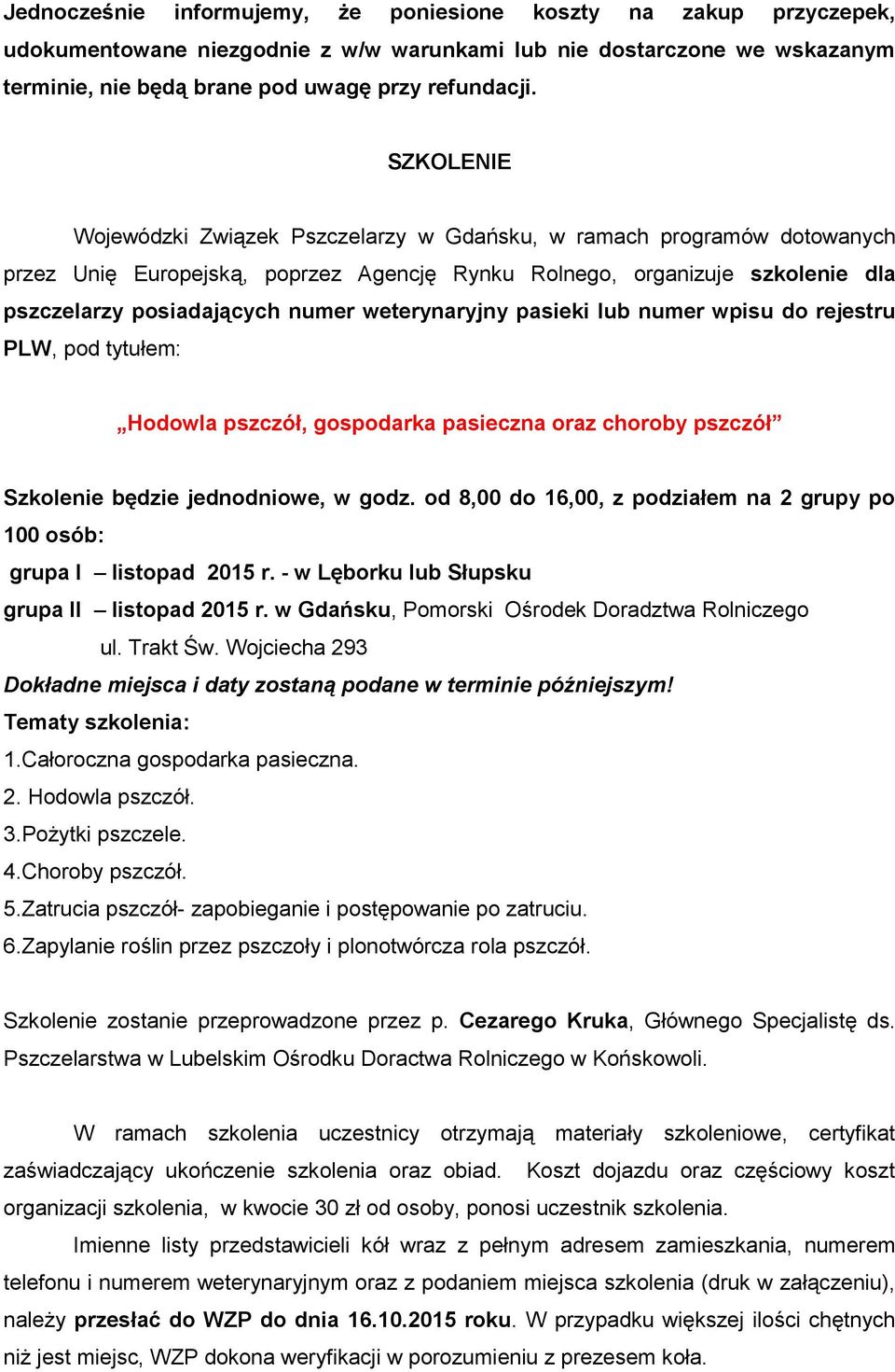 weterynaryjny pasieki lub numer wpisu do rejestru PLW, pod tytułem: Hodowla pszczół, gospodarka pasieczna oraz choroby pszczół Szkolenie będzie jednodniowe, w godz.