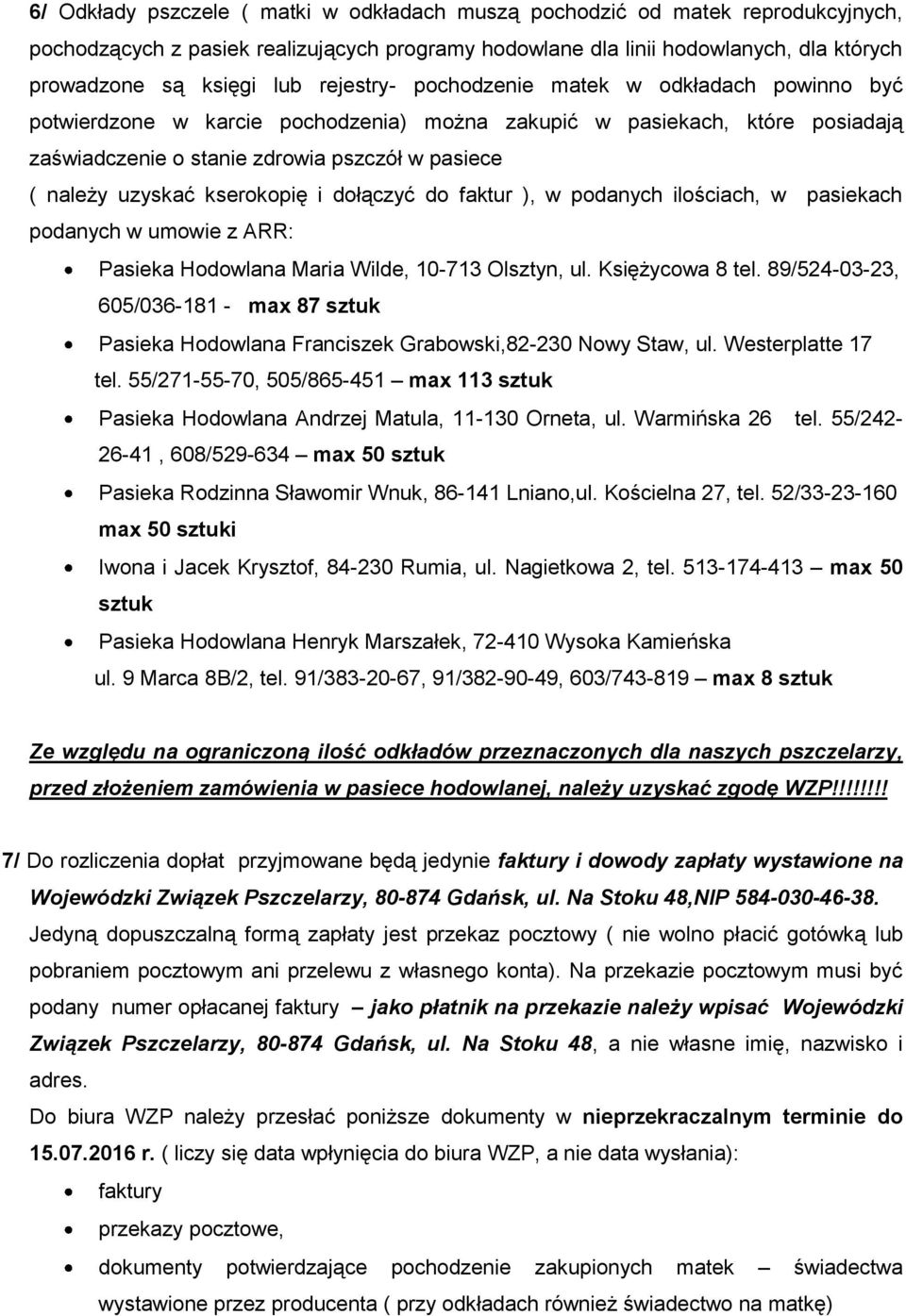 kserokopię i dołączyć do faktur ), w podanych ilościach, w pasiekach podanych w umowie z ARR: Pasieka Hodowlana Maria Wilde, 10-713 Olsztyn, ul. Księżycowa 8 tel.