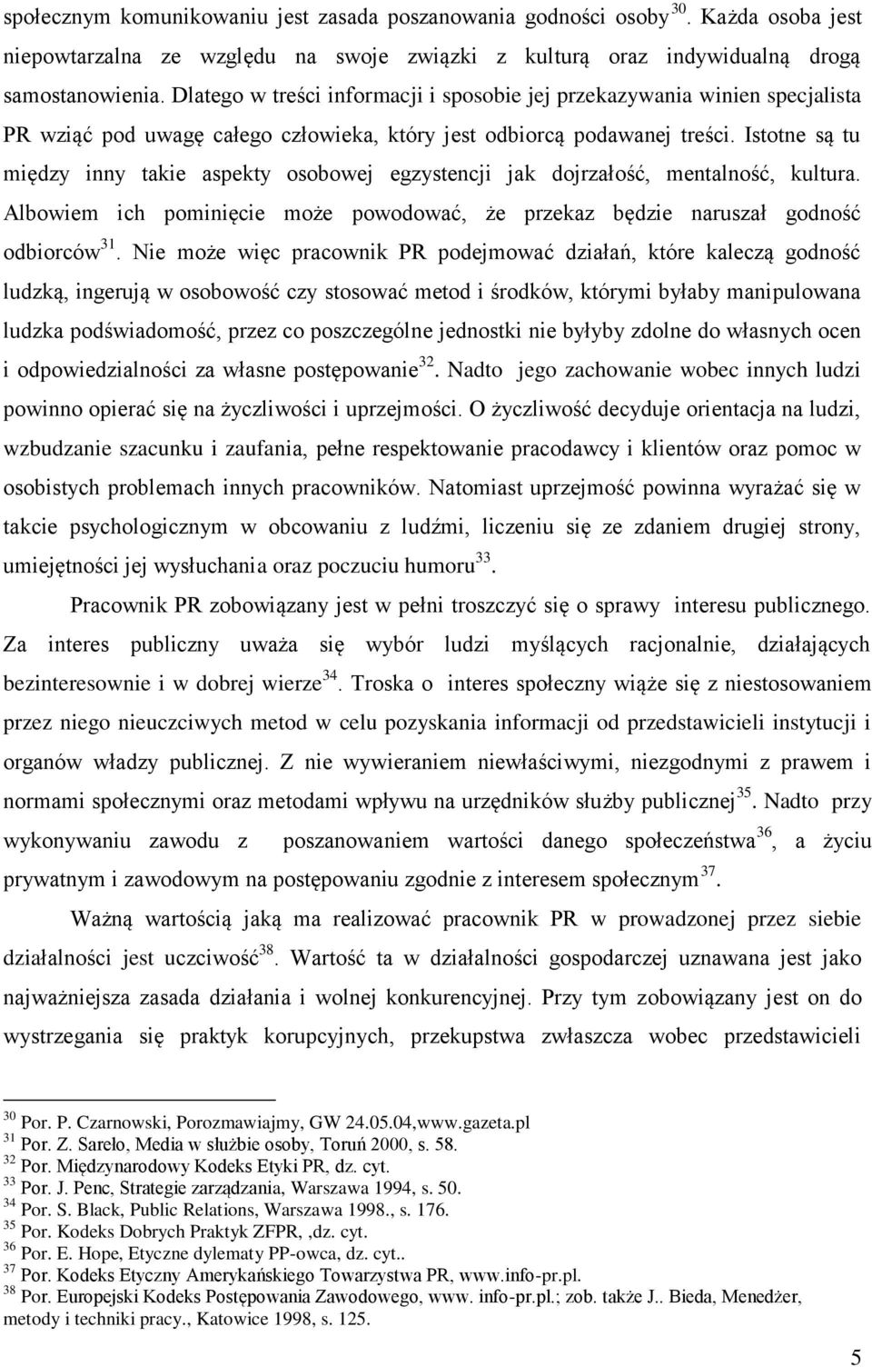 Istotne są tu między inny takie aspekty osobowej egzystencji jak dojrzałość, mentalność, kultura. Albowiem ich pominięcie może powodować, że przekaz będzie naruszał godność odbiorców 31.