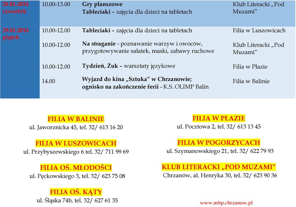 Przybyszewskiego 6 tel. 32/ 711 99 69 FILIA OŚ. MŁODOŚCI ul. Pęckowskiego 3, tel. 32/ 623 75 08 FILIA OŚ. KĄTY ul. Śląska 74b, tel. 32/ 627 61 35 FILIA W PŁAZIE ul.