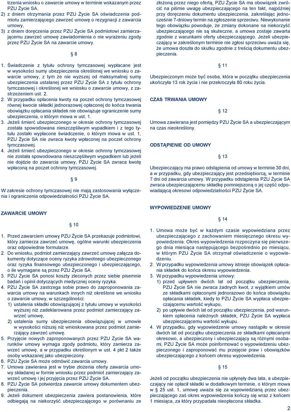 Świadczenie z tytułu ochrony tymczasowej wypłacane jest w wysokości sumy ubezpieczenia określonej we wniosku o zawarcie umowy, z tym że nie wyższej od maksymalnej sumy ubezpieczenia ustalanej przez