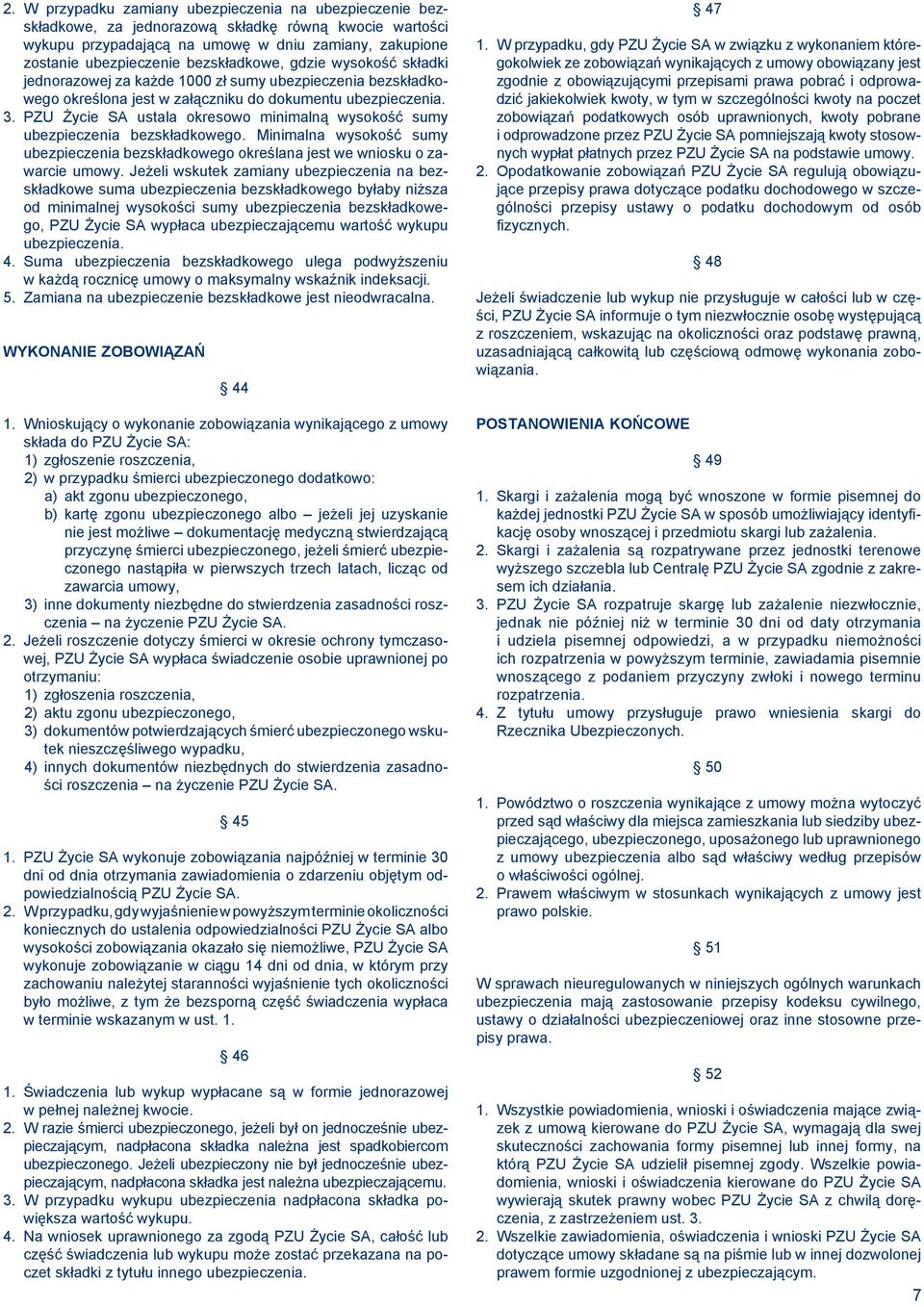 PZU Życie SA ustala okresowo minimalną wysokość sumy ubezpieczenia bezskładkowego. Minimalna wysokość sumy ubezpieczenia bezskładkowego określana jest we wniosku o zawarcie umowy.