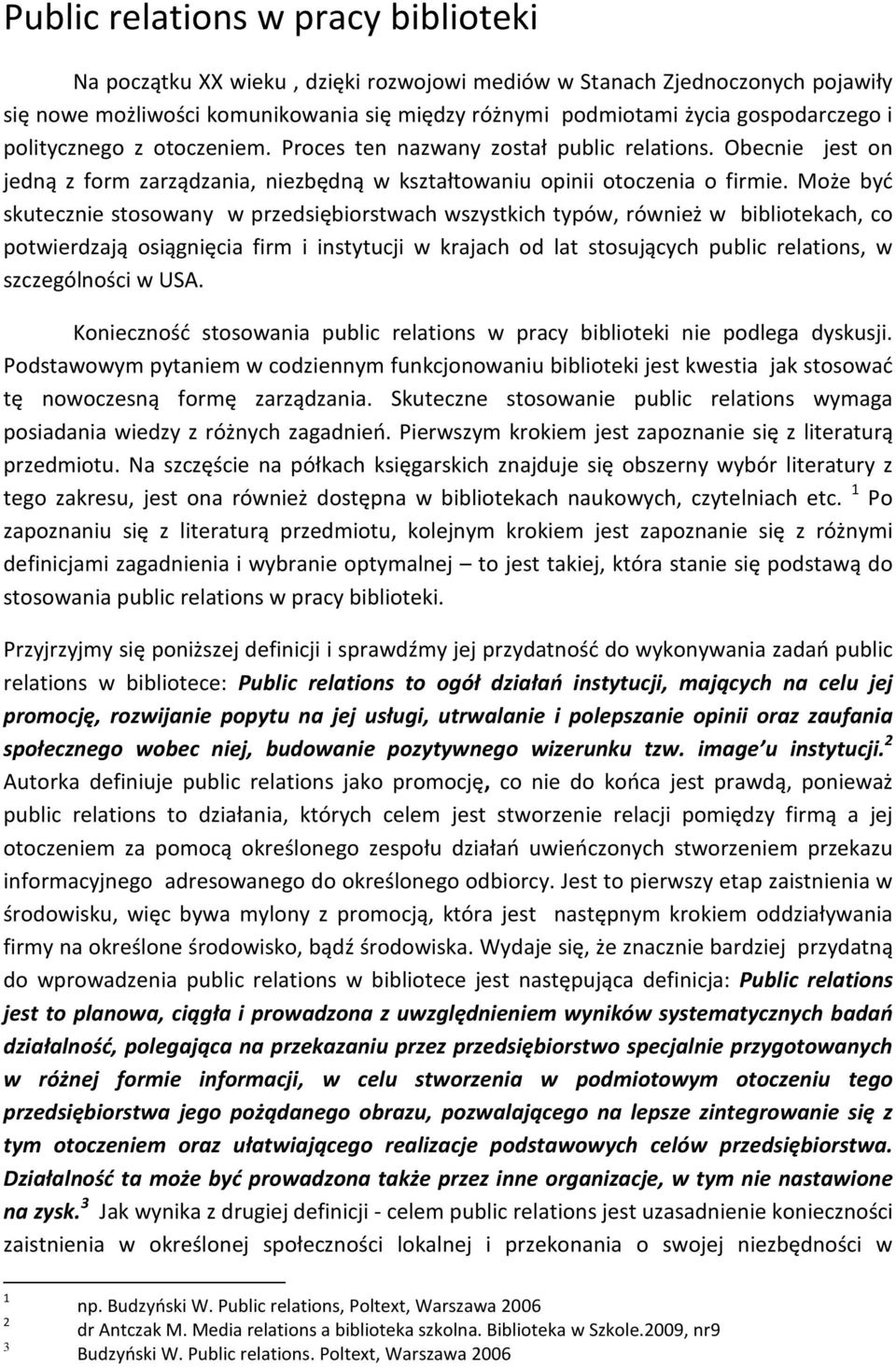 Może być skutecznie stosowany w przedsiębiorstwach wszystkich typów, również w bibliotekach, co potwierdzają osiągnięcia firm i instytucji w krajach od lat stosujących public relations, w