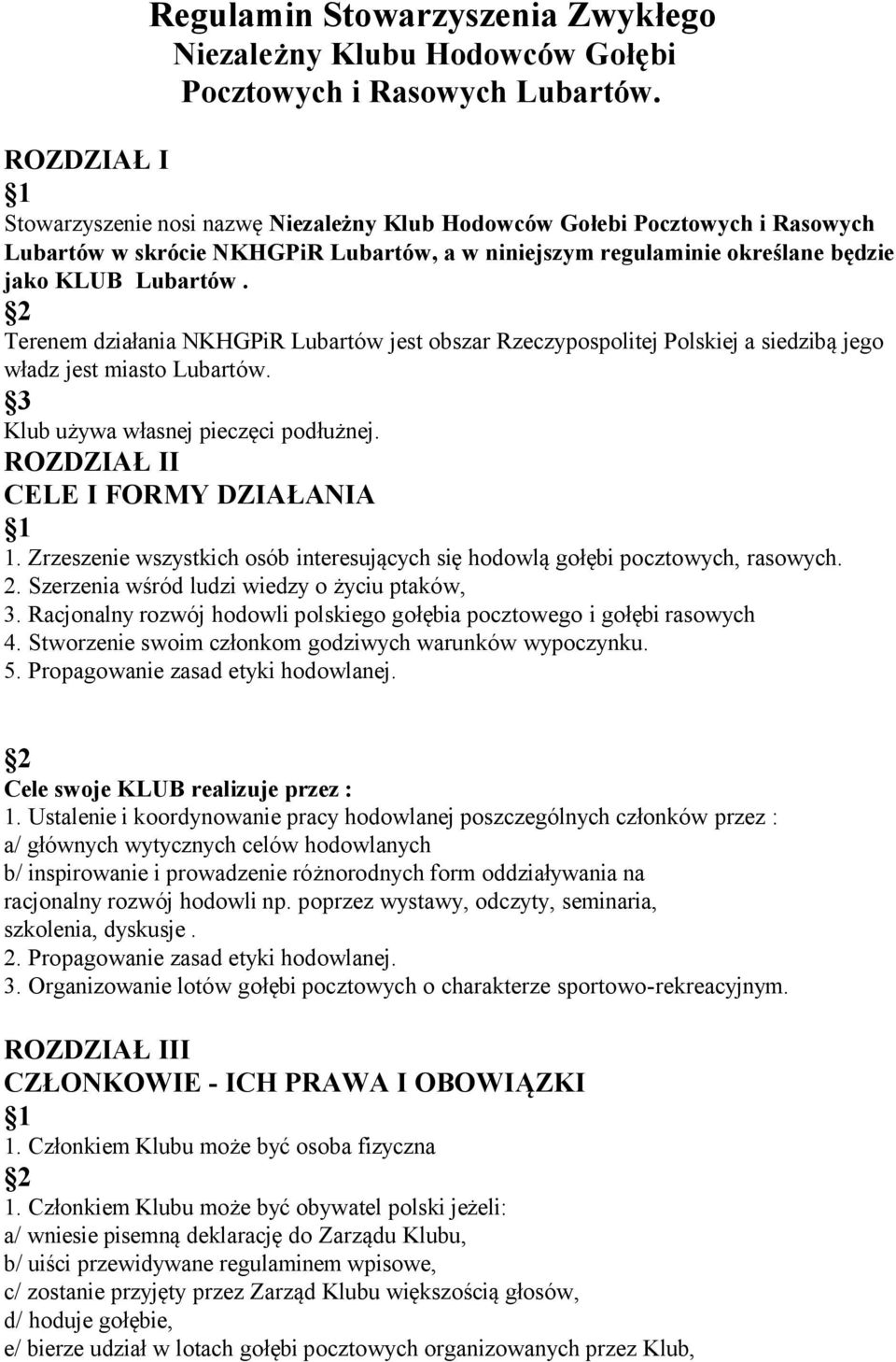 Terenem działania NKHGPiR Lubartów jest obszar Rzeczypospolitej Polskiej a siedzibą jego władz jest miasto Lubartów. Klub używa własnej pieczęci podłużnej. ROZDZIAŁ II CELE I FORMY DZIAŁANIA 1.