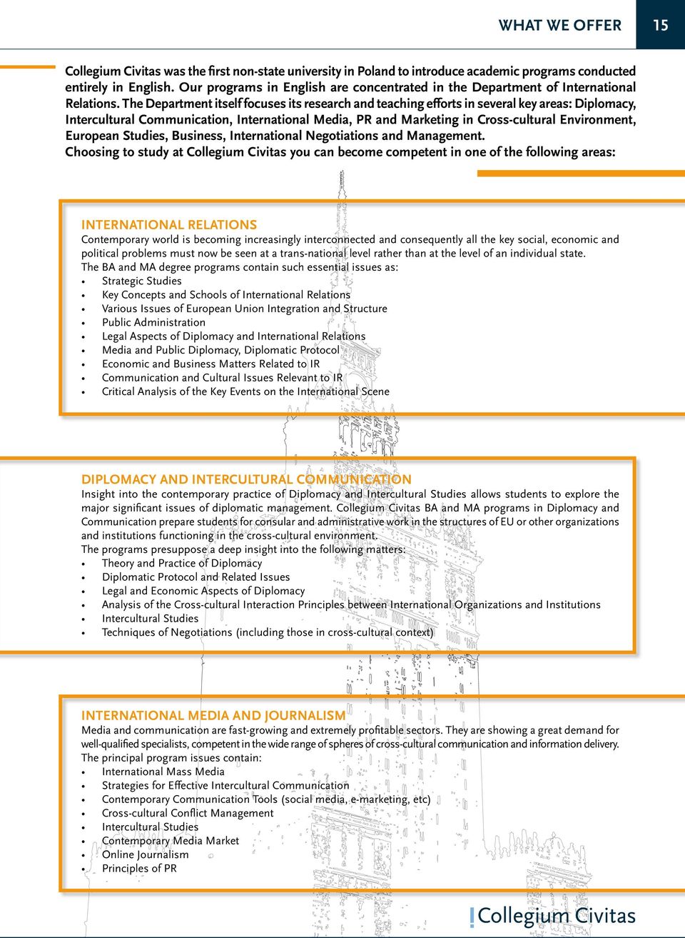 The Department itself focuses its research and teaching efforts in several key areas: Diplomacy, Intercultural Communication, International Media, PR and Marketing in Cross-cultural Environment,