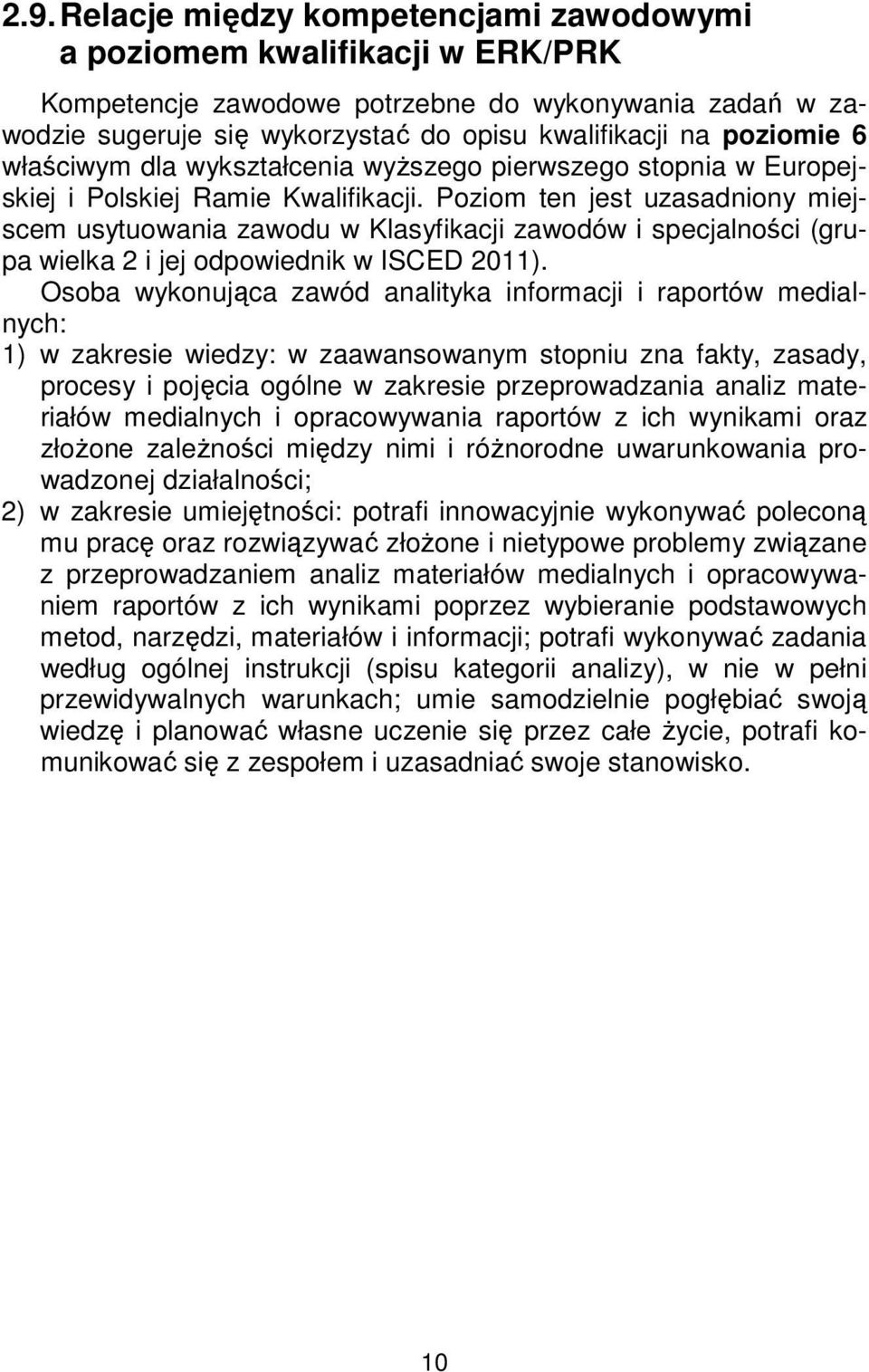 Poziom ten jest uzasadniony miejscem usytuowania zawodu w Klasyfikacji zawodów i specjalności (grupa wielka 2 i jej odpowiednik w ISCED 2011).