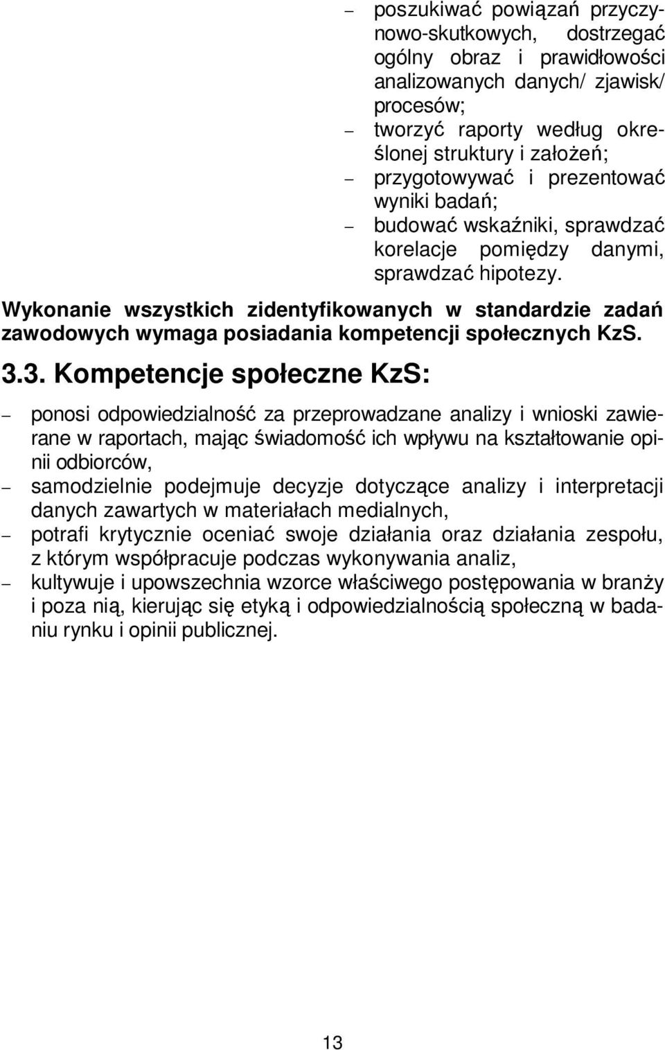 Wykonanie wszystkich zidentyfikowanych w standardzie zadań zawodowych wymaga posiadania kompetencji społecznych KzS. 3.