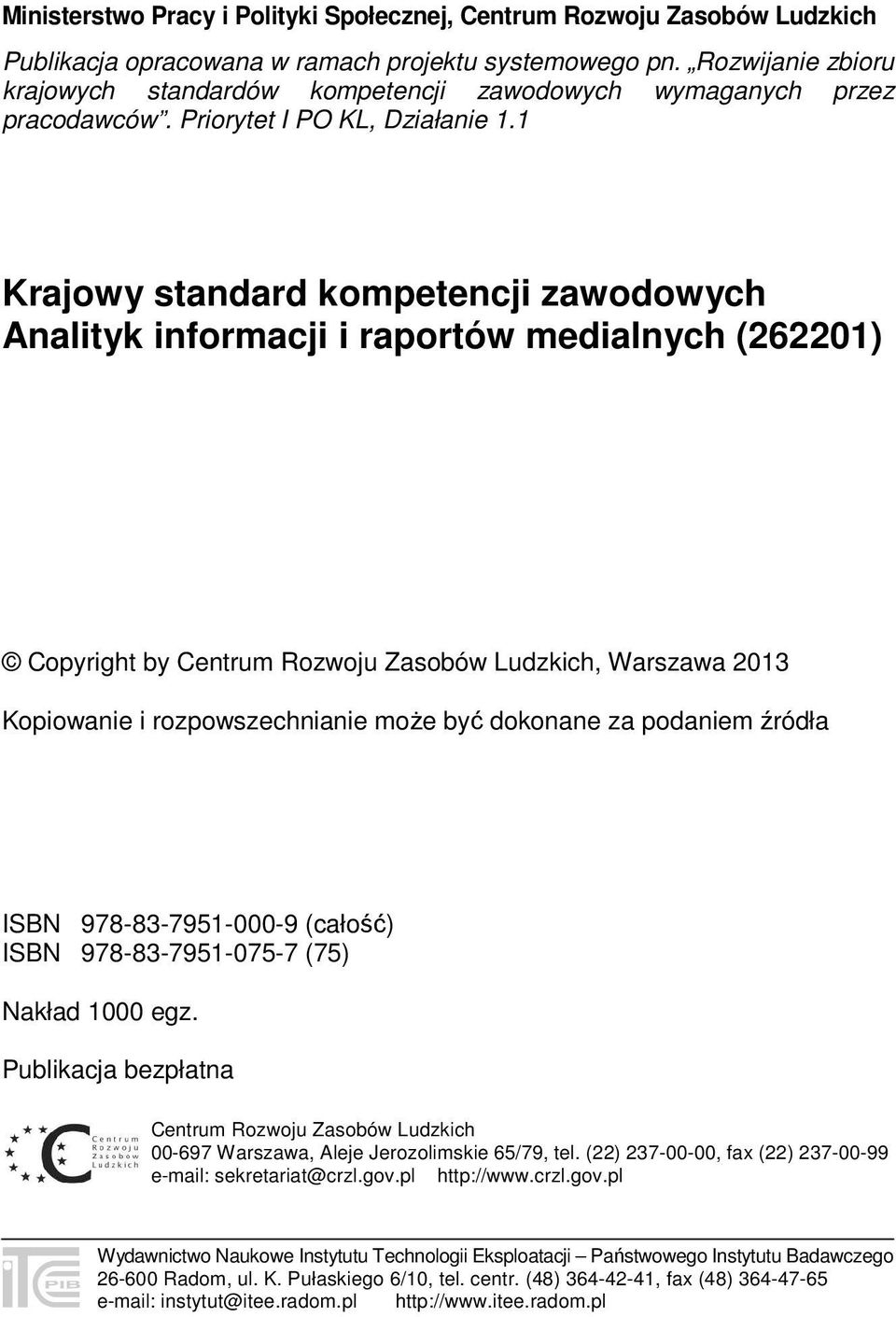 1 Krajowy standard kompetencji zawodowych Analityk informacji i raportów medialnych (262201) Copyright by Centrum Rozwoju Zasobów Ludzkich, Warszawa 2013 Kopiowanie i rozpowszechnianie może być