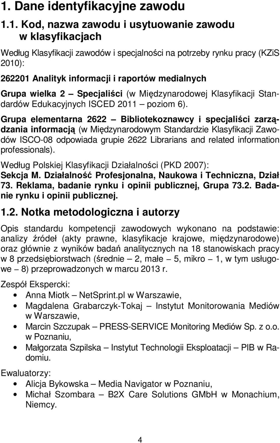 Grupa elementarna 2622 Bibliotekoznawcy i specjaliści zarządzania informacją (w Międzynarodowym Standardzie Klasyfikacji Zawodów ISCO-08 odpowiada grupie 2622 Librarians and related information