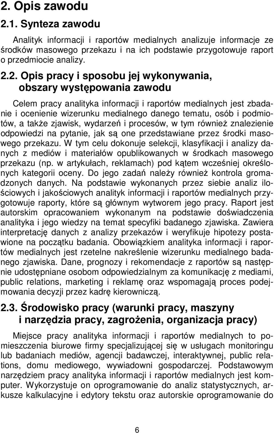 także zjawisk, wydarzeń i procesów, w tym również znalezienie odpowiedzi na pytanie, jak są one przedstawiane przez środki masowego przekazu.