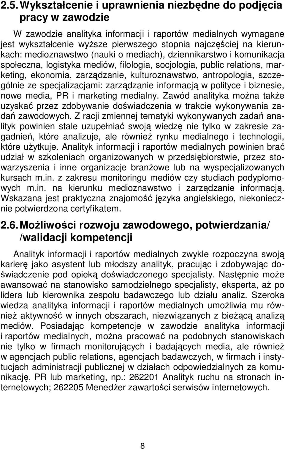 antropologia, szczególnie ze specjalizacjami: zarządzanie informacją w polityce i biznesie, nowe media, PR i marketing medialny.