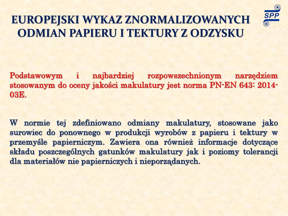 W normie tej zdefiniowano odmiany makulatury, stosowane jako surowiec do ponownego w produkcji wyrobów z papieru i tektury w