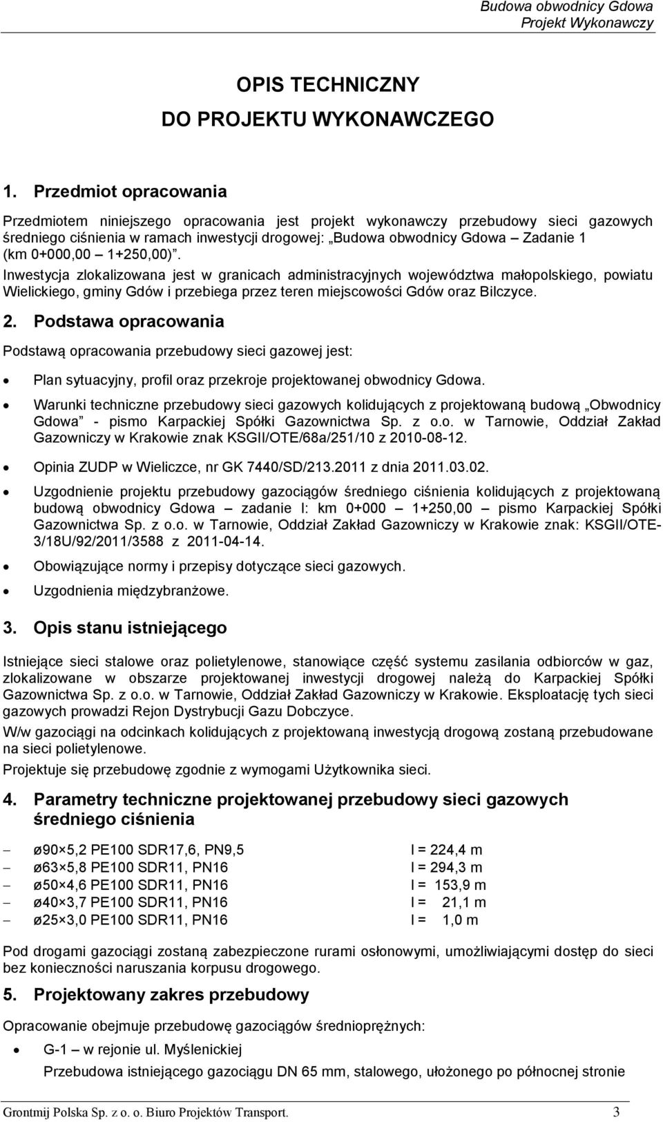 0+000,00 1+250,00). Inwestycja zlokalizowana jest w granicach administracyjnych województwa małopolskiego, powiatu Wielickiego, gminy Gdów i przebiega przez teren miejscowości Gdów oraz Bilczyce. 2.