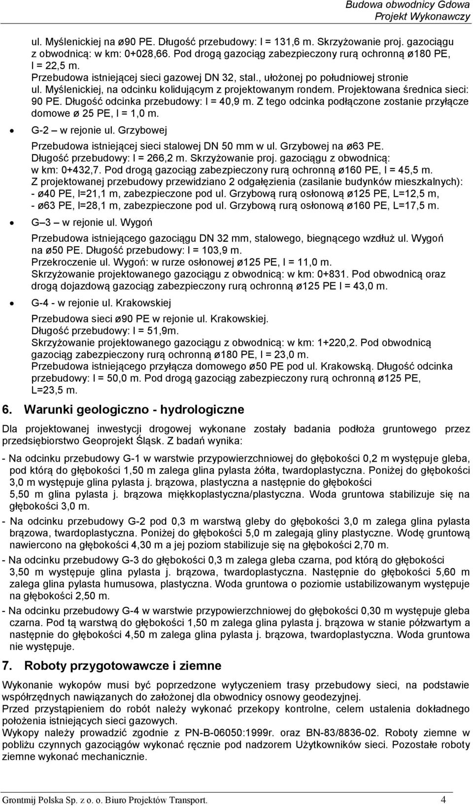 Myślenickiej, na odcinku kolidującym z projektowanym rondem. Projektowana średnica sieci: 90 PE. Długość odcinka przebudowy: l = 40,9 m.