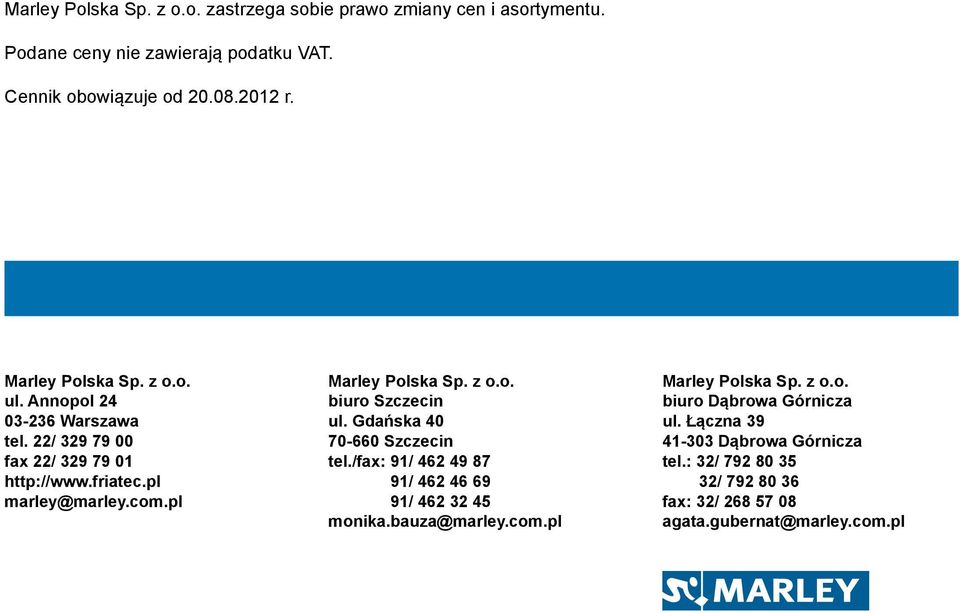 pl Marley Polska Sp. z o.o. biuro Szczecin ul. Gańska 40 70-660 Szczecin tel./fax: 91/ 462 49 87 91/ 462 46 69 91/ 462 32 45 monika.bauza@marley.com.