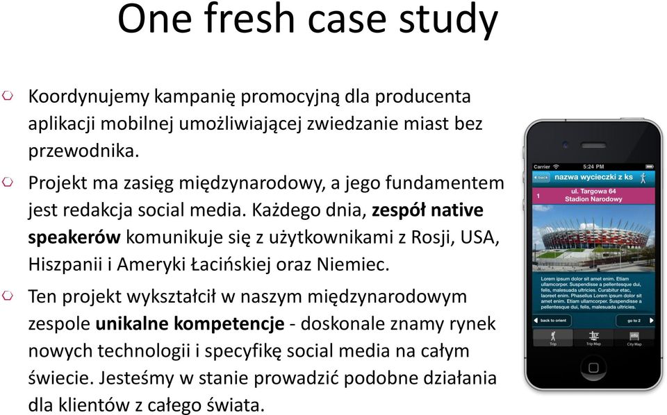 Każdego dnia, zespół native speakerów komunikuje się z użytkownikami z Rosji, USA, Hiszpanii i Ameryki Łacińskiej oraz Niemiec.