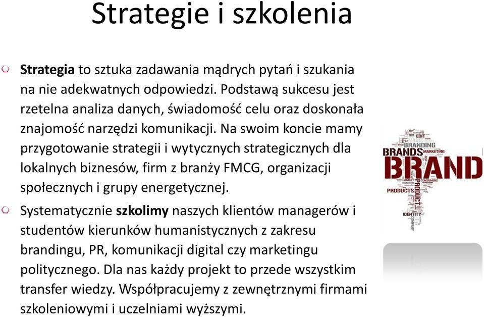 Na swoim koncie mamy przygotowanie strategii i wytycznych strategicznych dla lokalnych biznesów, firm z branży FMCG, organizacji społecznych i grupy energetycznej.